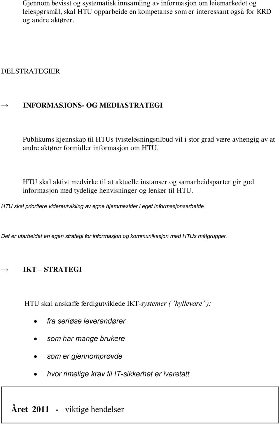 HTU skal aktivt medvirke til at aktuelle instanser og samarbeidsparter gir god informasjon med tydelige henvisninger og lenker til HTU.