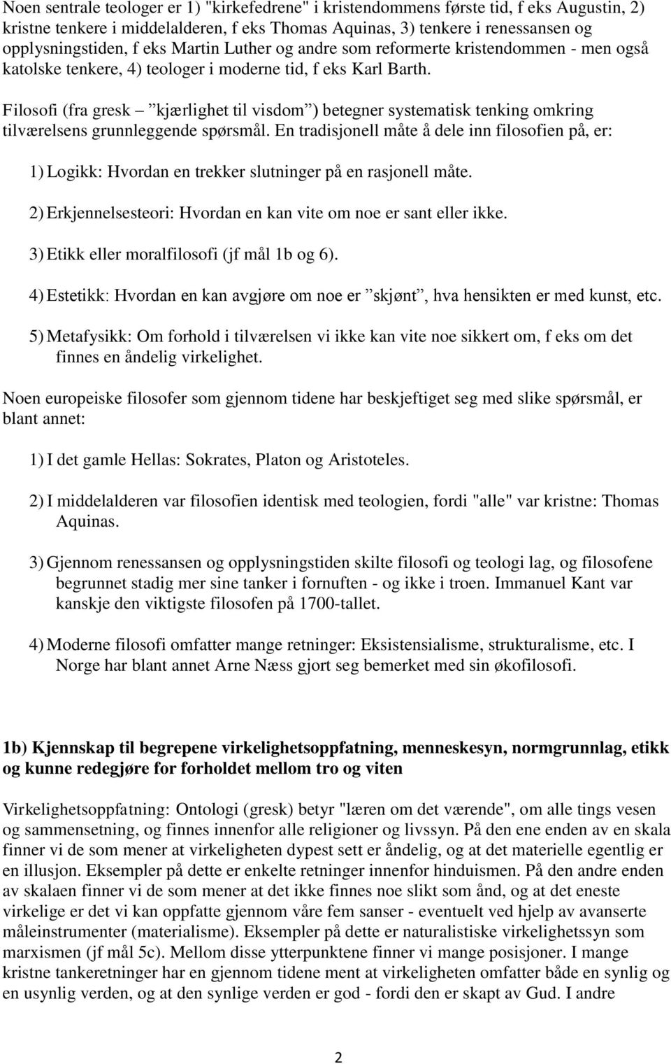 Filosofi (fra gresk kjærlighet til visdom ) betegner systematisk tenking omkring tilværelsens grunnleggende spørsmål.