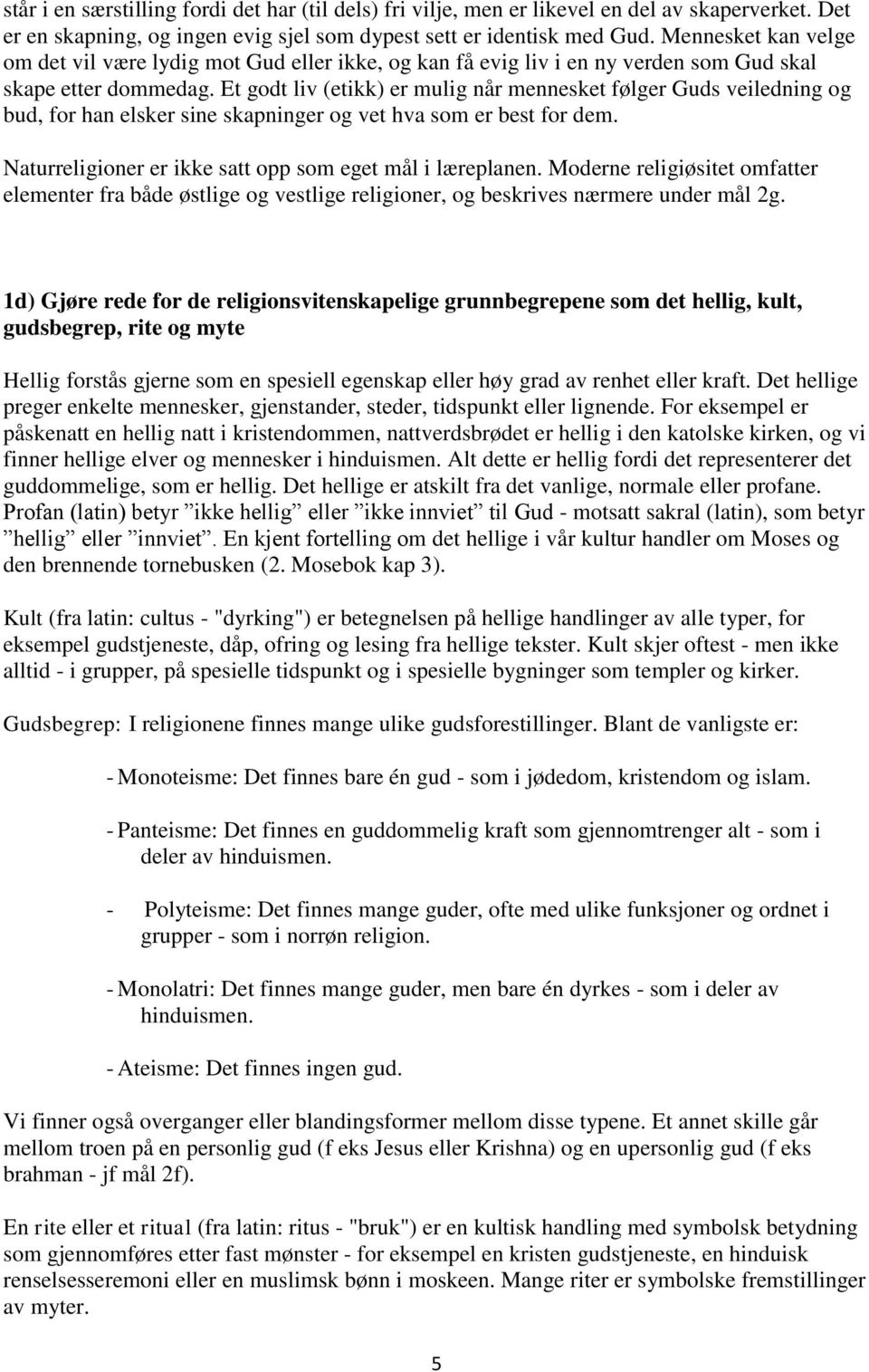 Et godt liv (etikk) er mulig når mennesket følger Guds veiledning og bud, for han elsker sine skapninger og vet hva som er best for dem. Naturreligioner er ikke satt opp som eget mål i læreplanen.