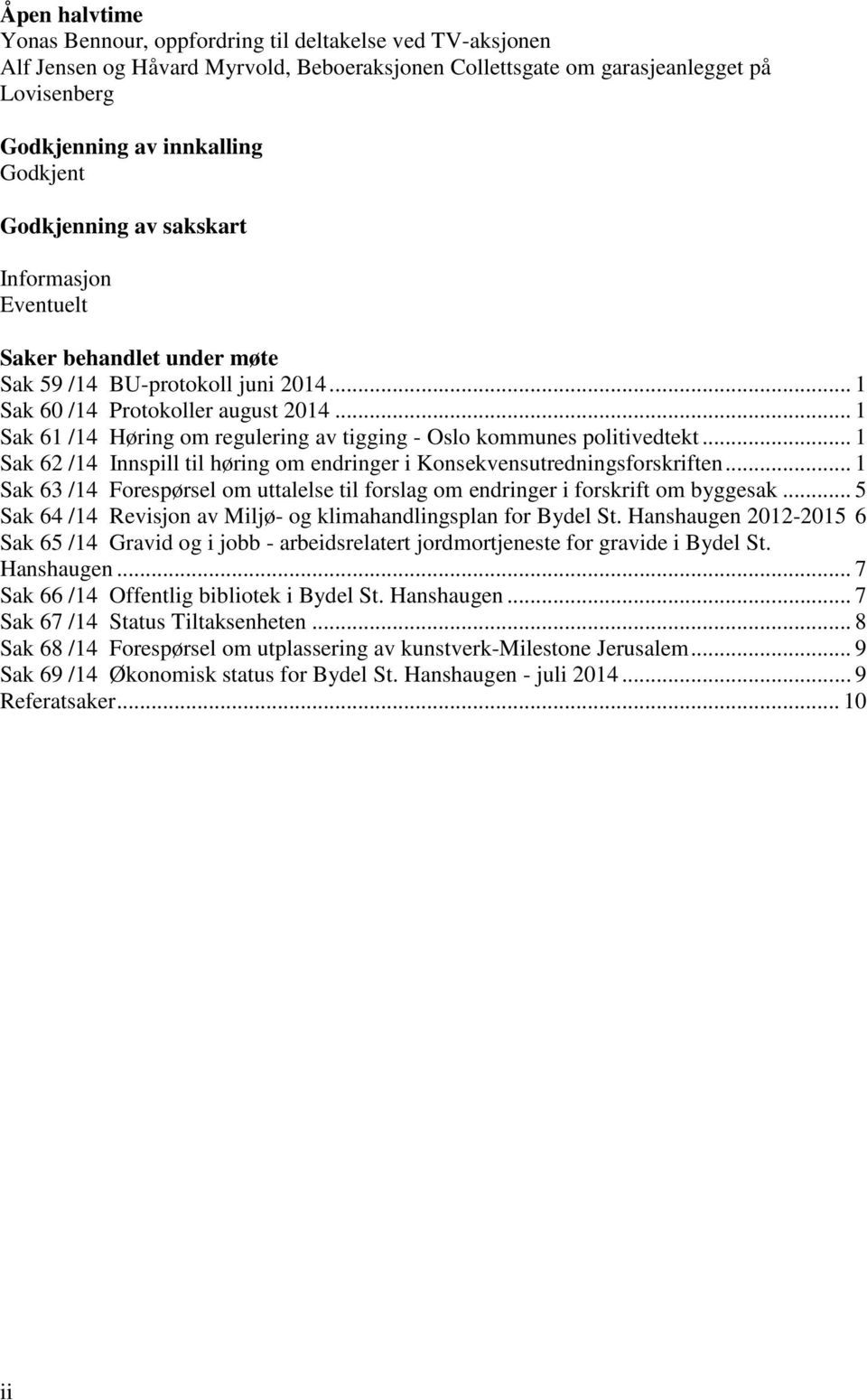 .. 1 Sak 61 /14 Høring om regulering av tigging - Oslo kommunes politivedtekt... 1 Sak 62 /14 Innspill til høring om endringer i Konsekvensutredningsforskriften.