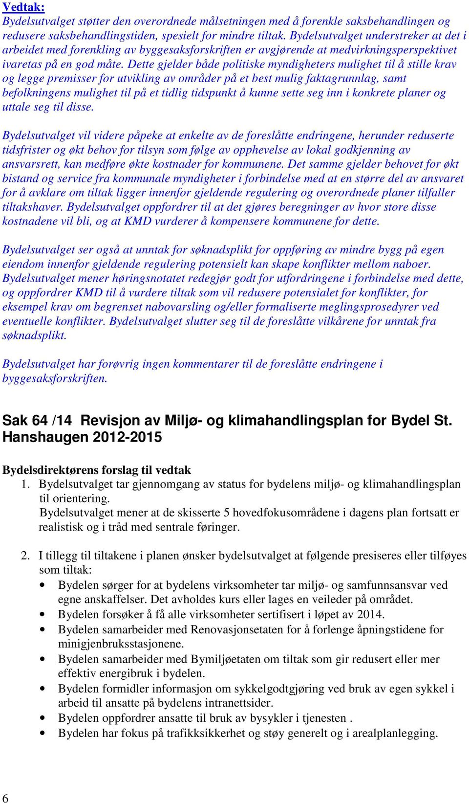 Dette gjelder både politiske myndigheters mulighet til å stille krav og legge premisser for utvikling av områder på et best mulig faktagrunnlag, samt befolkningens mulighet til på et tidlig tidspunkt