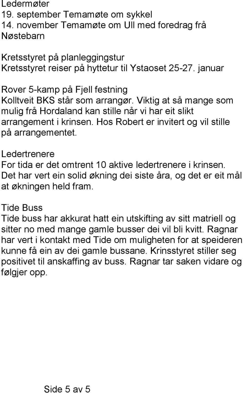 Hos Robert er invitert og vil stille på arrangementet. Ledertrenere For tida er det omtrent 10 aktive ledertrenere i krinsen.