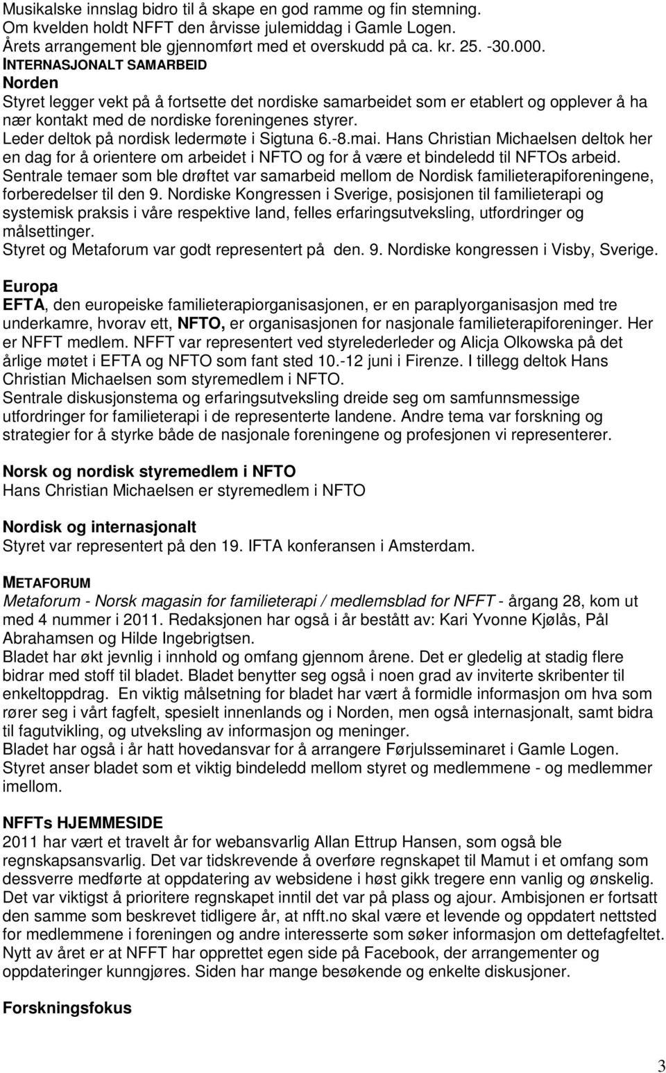 Leder deltok på nordisk ledermøte i Sigtuna 6.-8.mai. Hans Christian Michaelsen deltok her en dag for å orientere om arbeidet i NFTO og for å være et bindeledd til NFTOs arbeid.