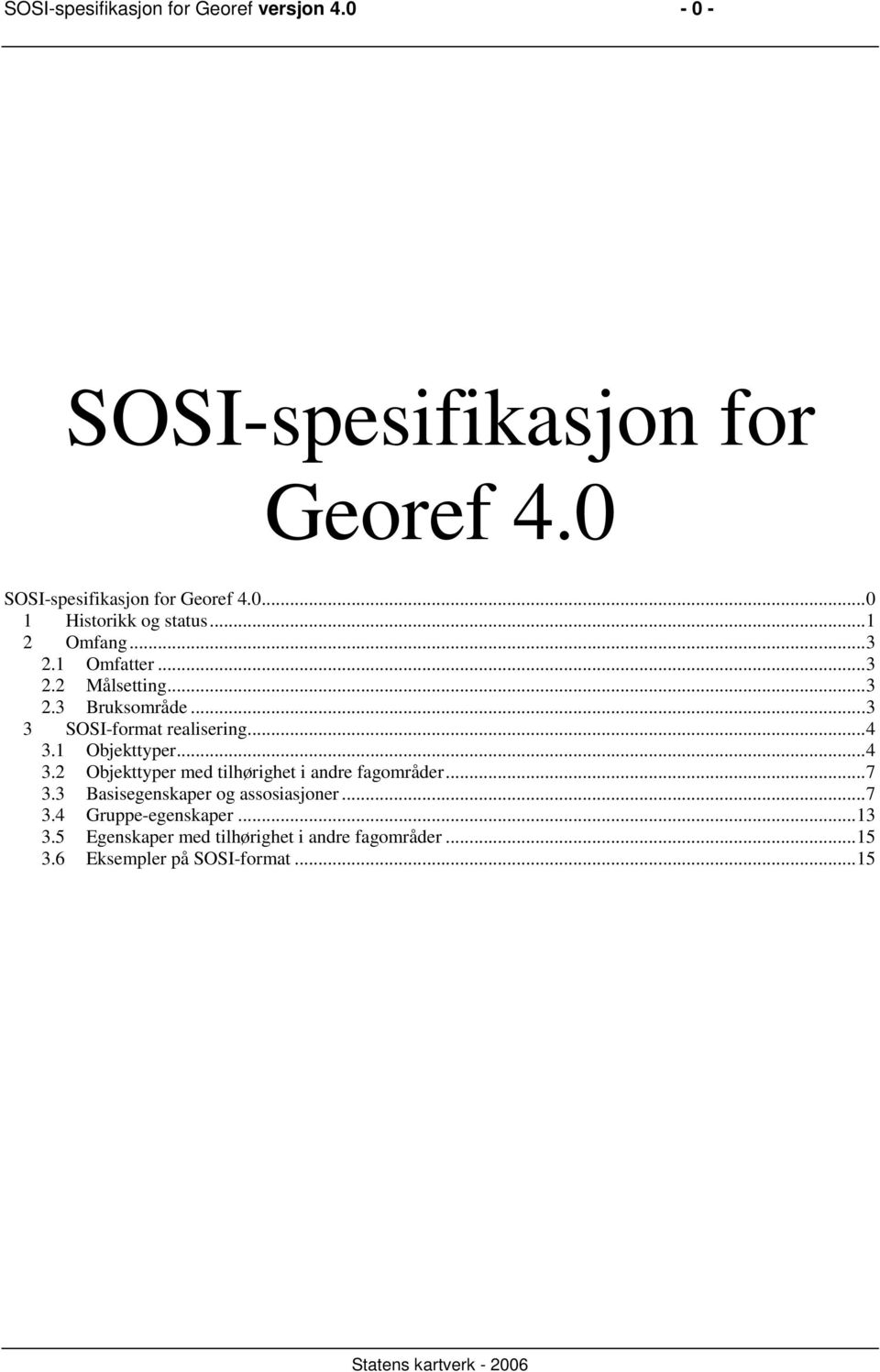 ..4 3.2 Objekttyper med tilhørighet i andre fagområder...7 3.3 Basisegenskaper og assosiasjoner...7 3.4 Gruppe-egenskaper.