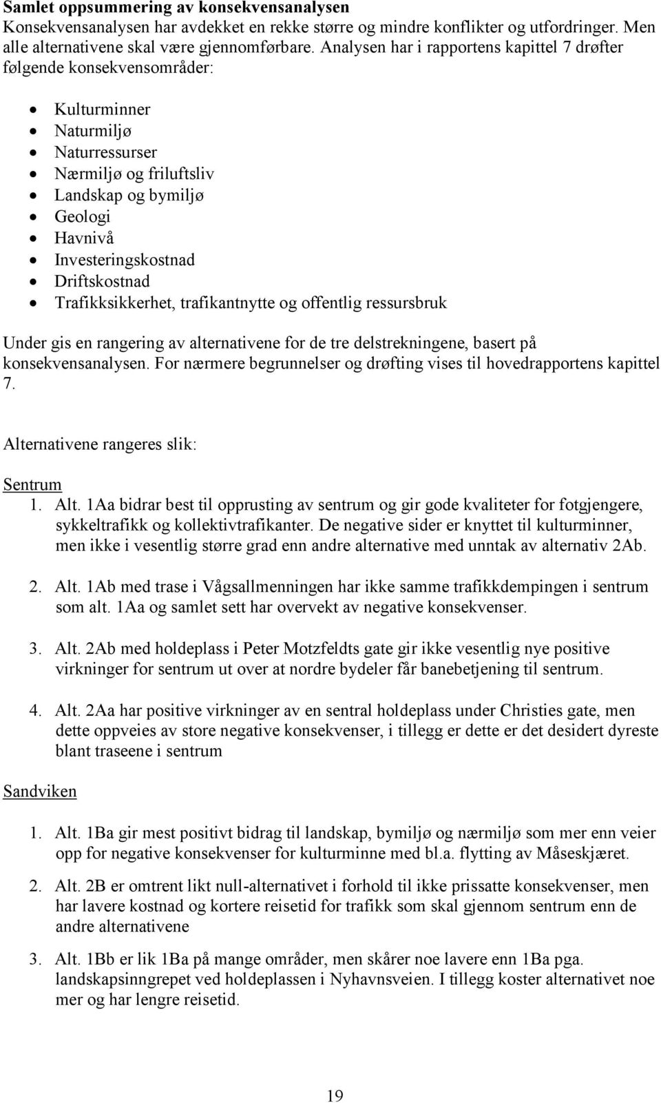 Driftskostnad Trafikksikkerhet, trafikantnytte og offentlig ressursbruk Under gis en rangering av alternativene for de tre delstrekningene, basert på konsekvensanalysen.