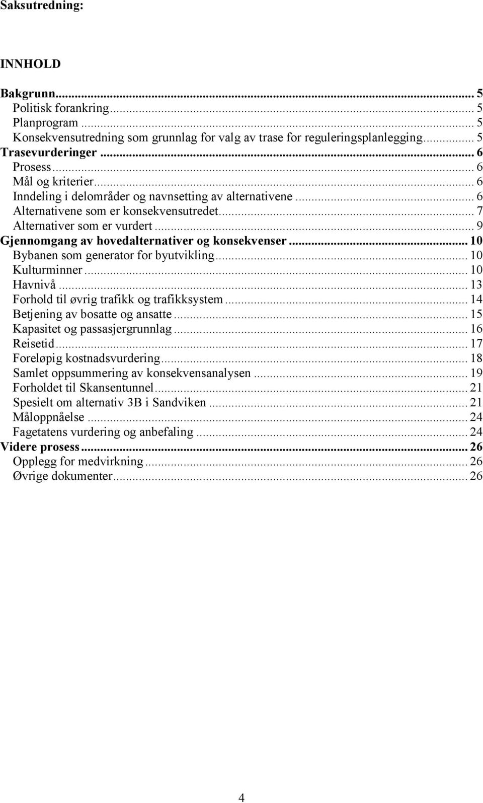 .. 9 Gjennomgang av hovedalternativer og konsekvenser... 10 Bybanen som generator for byutvikling... 10 Kulturminner... 10 Havnivå... 13 Forhold til øvrig trafikk og trafikksystem.