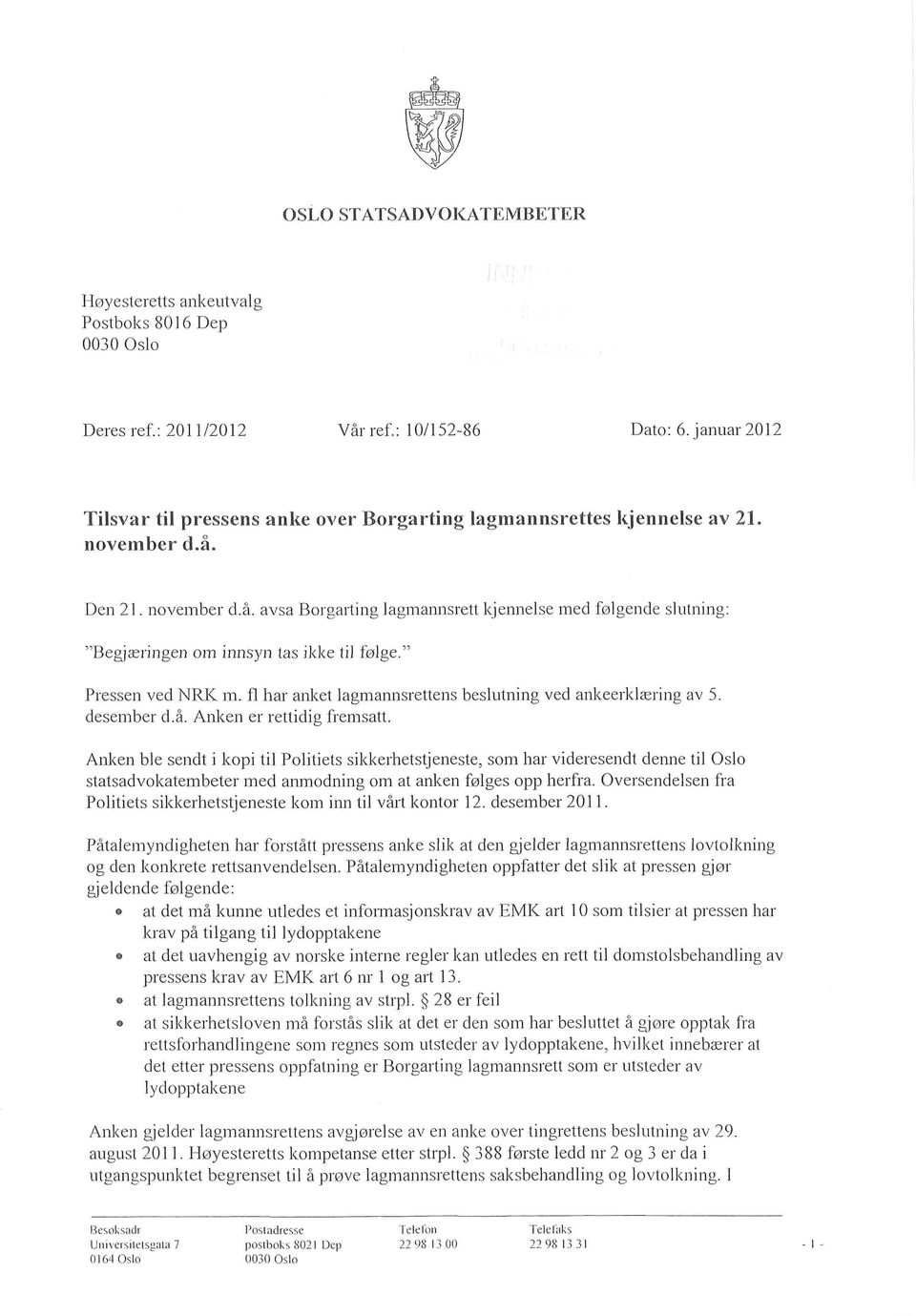 "Begjæringen om innsyn tas ikke til følge." Pressen ved NRK m. fl har anket lagmannsrettens beslutning ved ankeerklæring av 5. desember d.å. Anken er rettidig fremsatt.