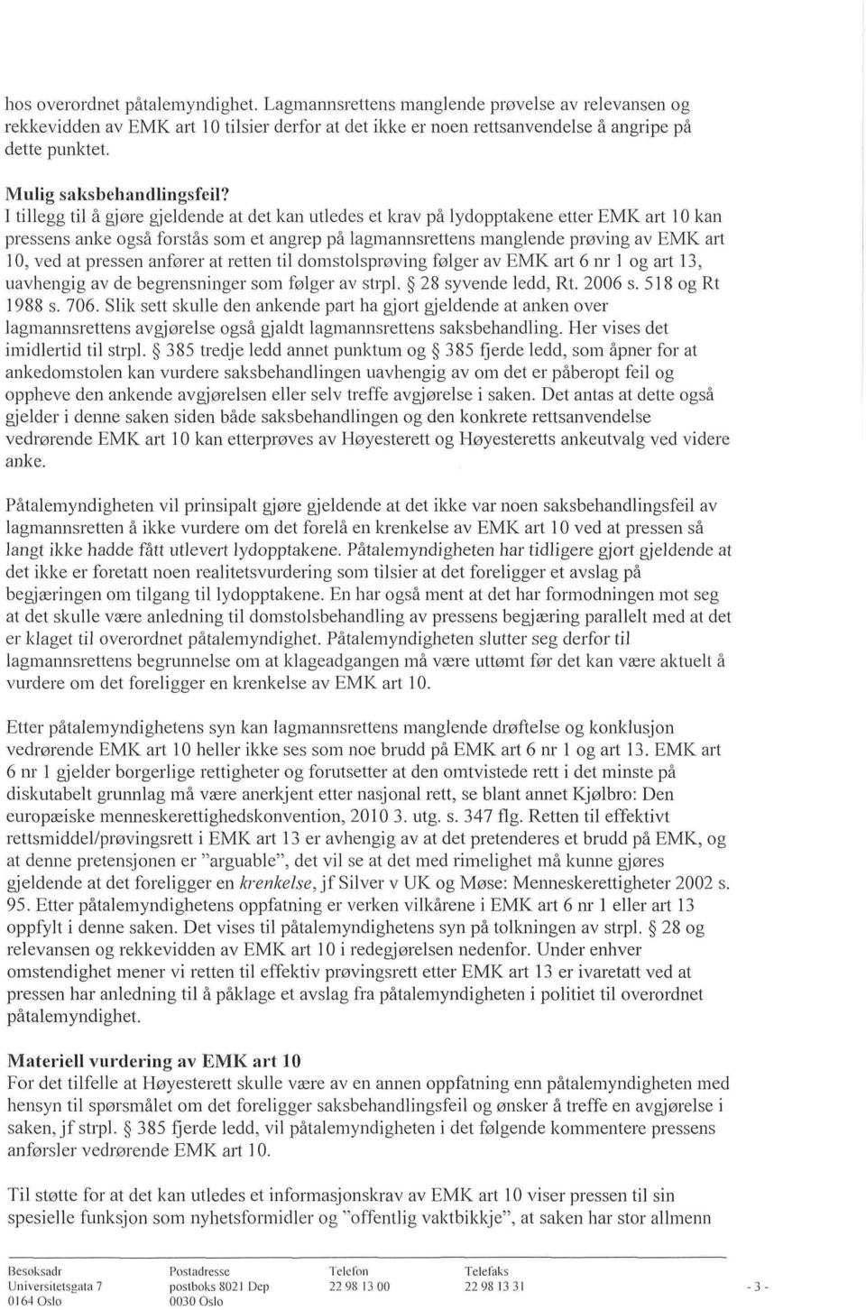 1 tillegg til å gjøre gjeldende at det kan utledes et krav på lydopptakene etter EMK art 10 kan pressens anke også forstås som et angrep på lagmannsrettens manglende prøving av EMK art 10, ved at