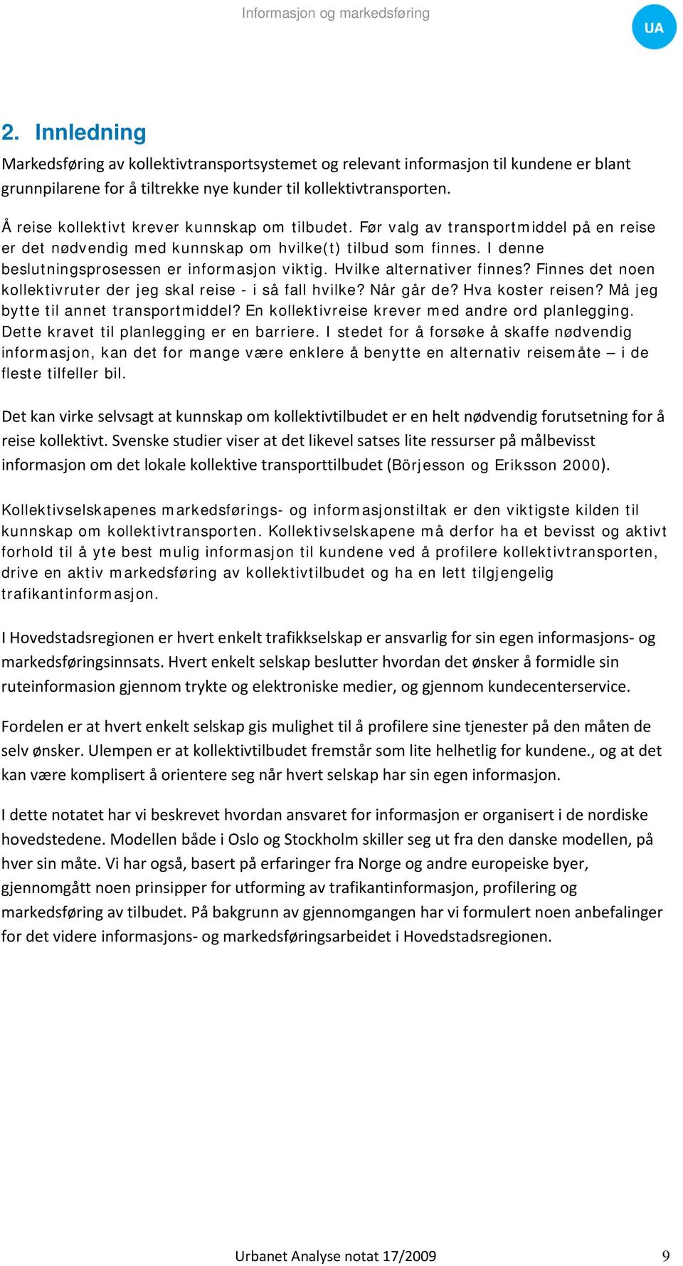 I denne beslutningsprosessen er informasjon viktig. Hvilke alternativer finnes? Finnes det noen kollektivruter der jeg skal reise - i så fall hvilke? Når går de? Hva koster reisen?