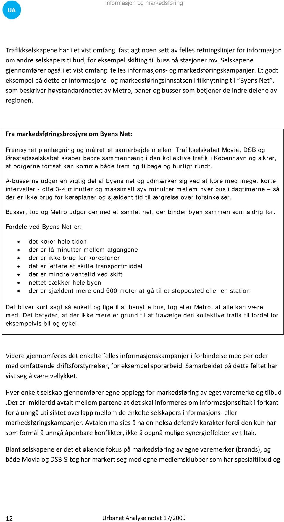 Et godt eksempel på dette er informasjons og markedsføringsinnsatsen i tilknytning til Byens Net, som beskriver høystandardnettet av Metro, baner og busser som betjener de indre delene av regionen.