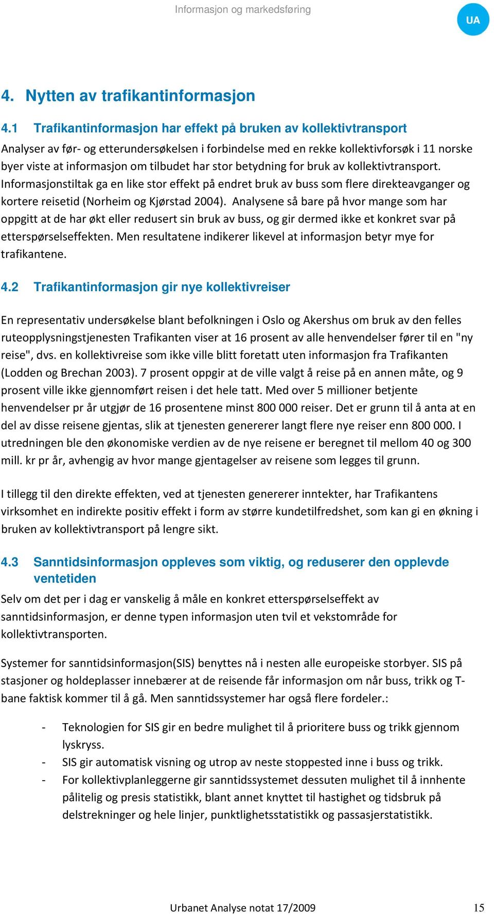 har stor betydning for bruk av kollektivtransport. Informasjonstiltak ga en like stor effekt på endret bruk av buss som flere direkteavganger og kortere reisetid (Norheim og Kjørstad 2004).