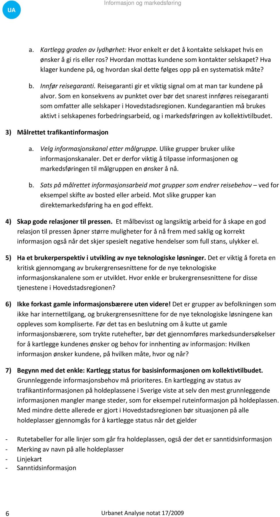 Som en konsekvens av punktet over bør det snarest innføres reisegaranti som omfatter alle selskaper i Hovedstadsregionen.