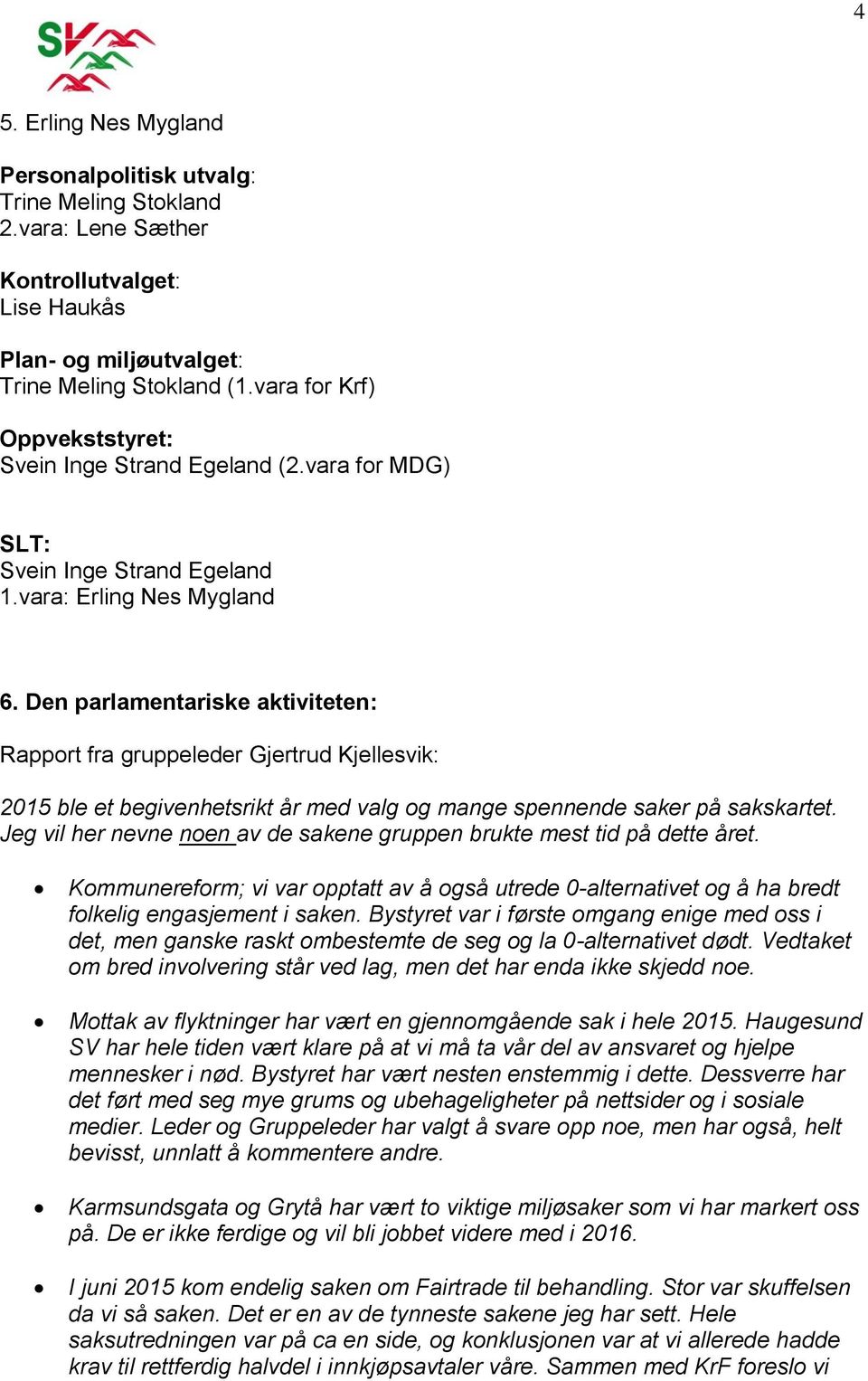 Den parlamentariske aktiviteten: Rapport fra gruppeleder Gjertrud Kjellesvik: 2015 ble et begivenhetsrikt år med valg og mange spennende saker på sakskartet.