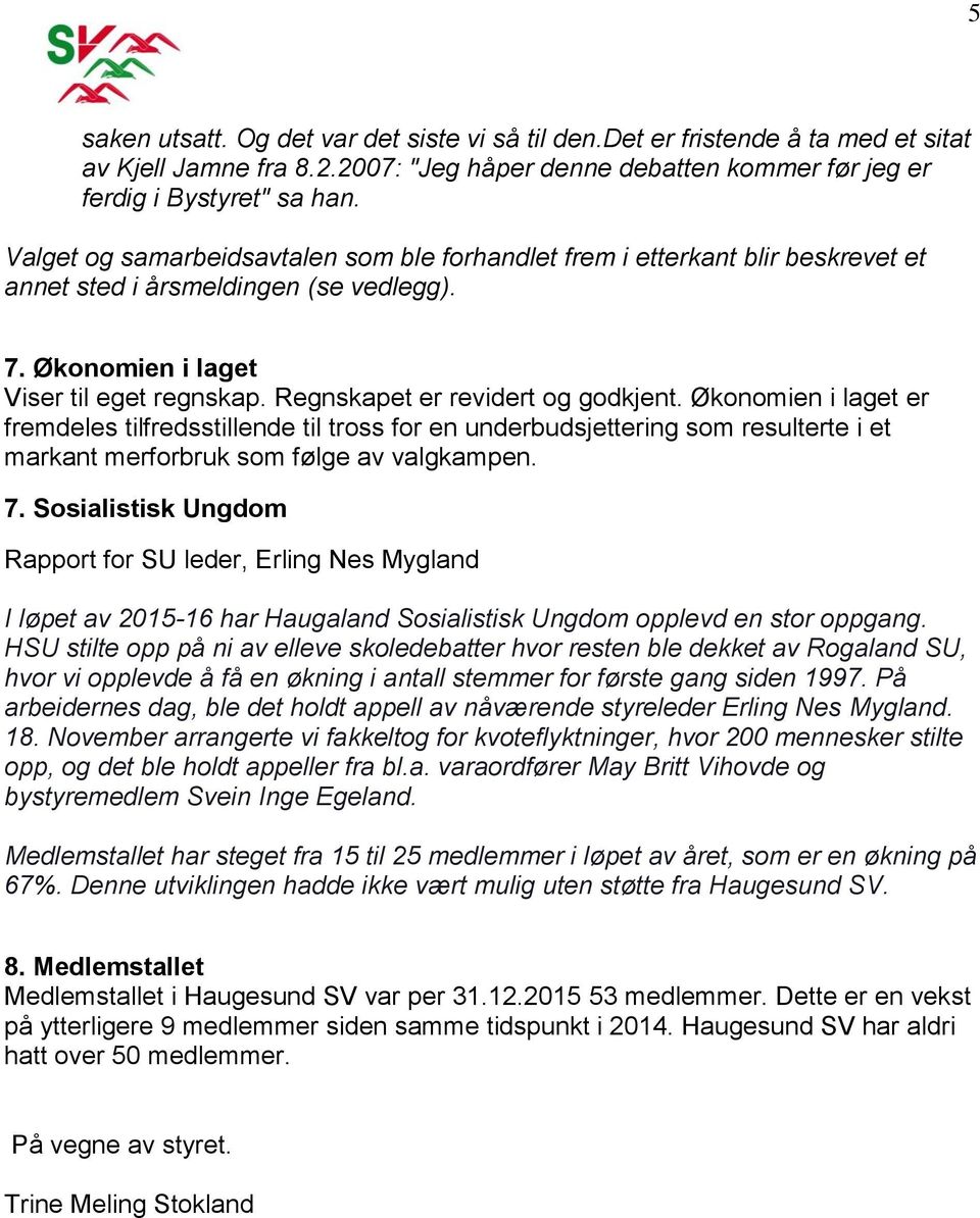 Regnskapet er revidert og godkjent. Økonomien i laget er fremdeles tilfredsstillende til tross for en underbudsjettering som resulterte i et markant merforbruk som følge av valgkampen. 7.