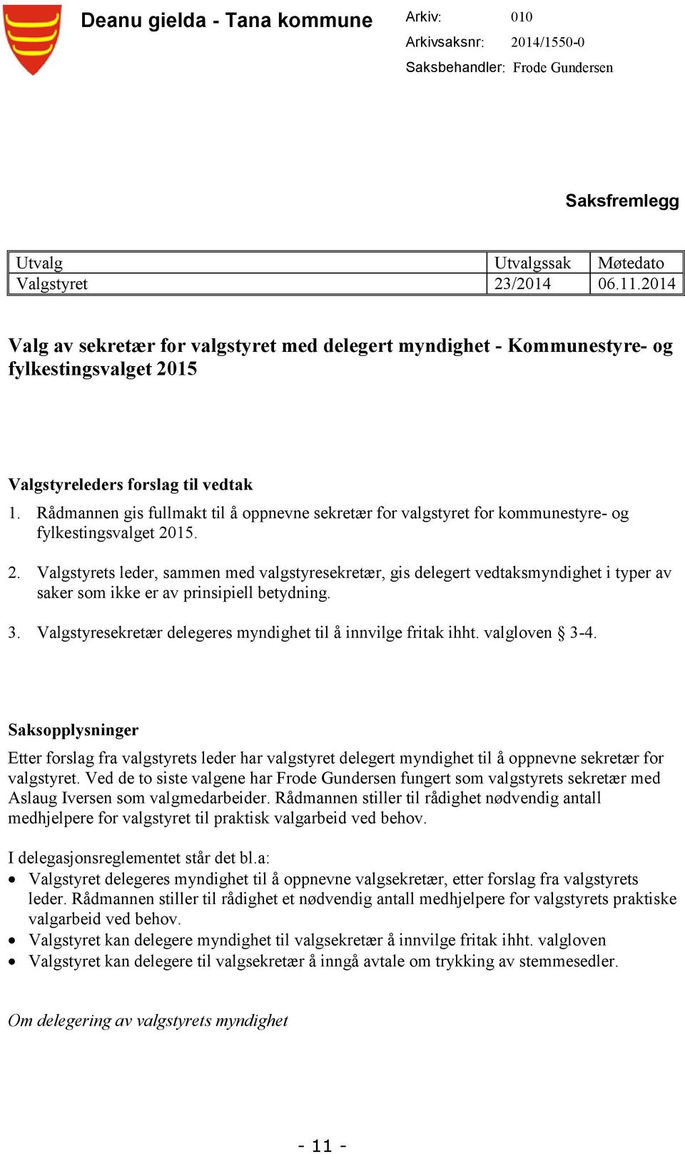 Rådmannen gis fullmakt til å oppnevne sekretær for valgstyret for kommunestyre- og fylkestingsvalget 20