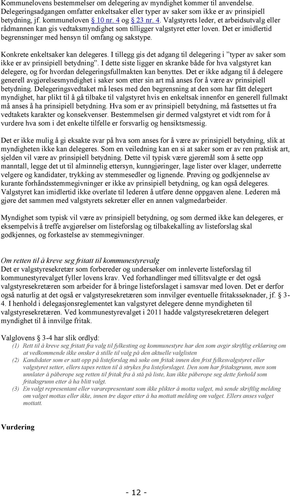 Konkrete enkeltsaker kan delegeres. I tillegg gis det adgang til delegering i typer av saker som ikke er av prinsipiell betydning.