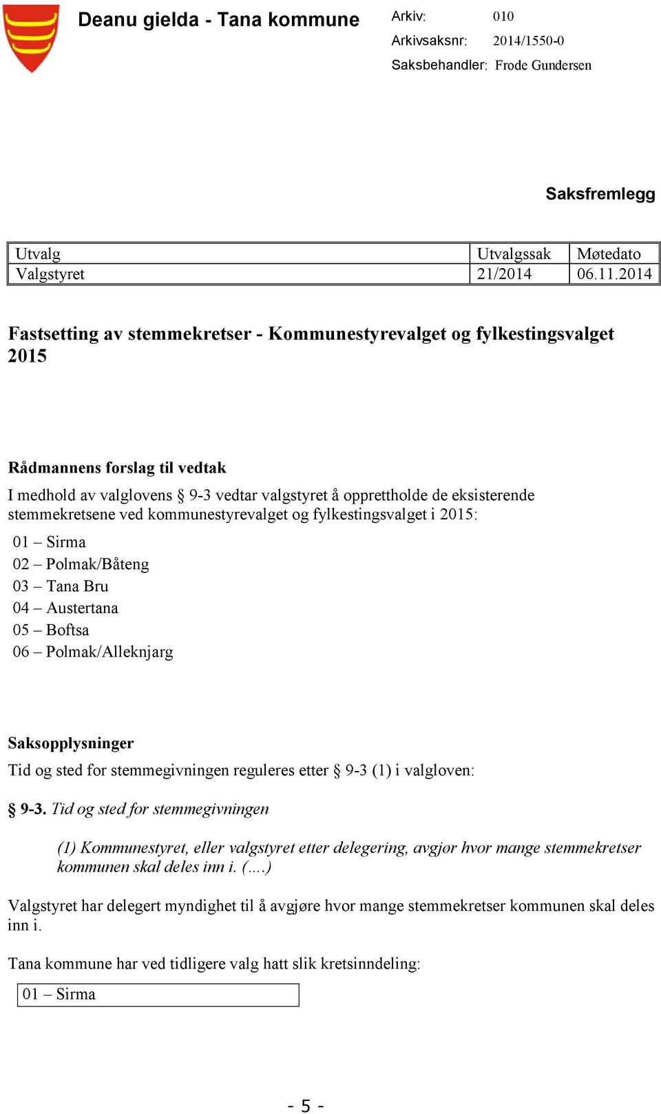 stemmekretsene ved kommunestyrevalget og fylkestingsvalget i 2015: 01 Sirma 02 Polmak/Båteng 03 Tana Bru 04 Austertana 05 Boftsa 06 Polmak/Alleknjarg Saksopplysninger Tid og sted for stemmegivningen