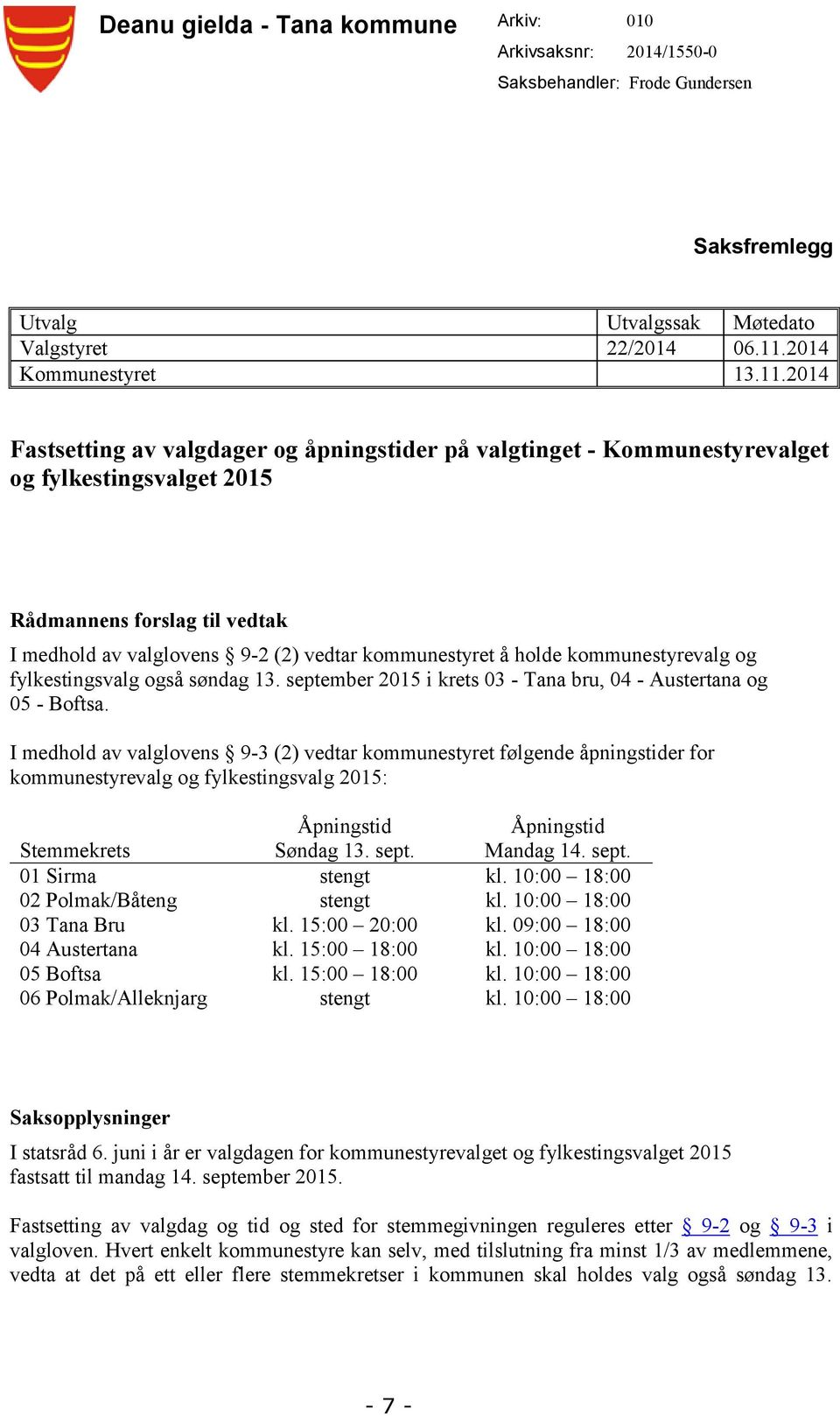 2014 Fastsetting av valgdager og åpningstider på valgtinget - Kommunestyrevalget og fylkestingsvalget 2015 Rådmannens forslag til vedtak I medhold av valglovens 9-2 (2) vedtar kommunestyret å holde