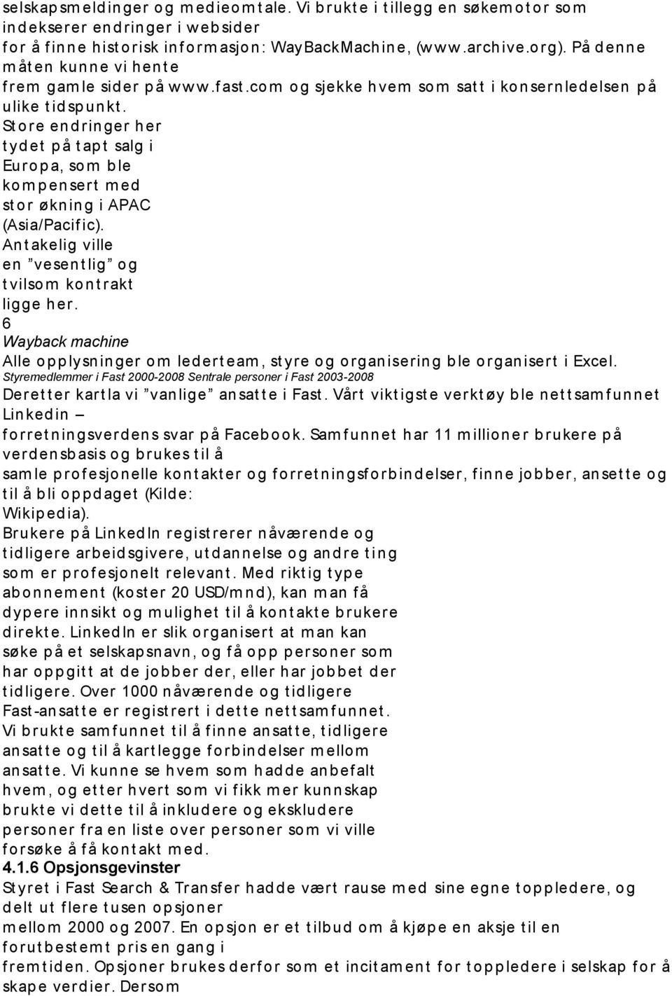 St ore end ringer her t yd et p å t ap t salg i Europ a, som b le kom p ensert m ed st or økning i APAC (Asia/Pacif ic). Ant akelig ville en vesent lig og t vilsom kont rakt ligge her.