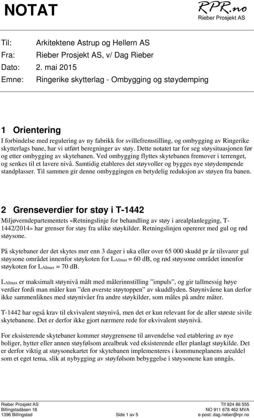 utført beregninger av støy. Dette notatet tar for seg støysituasjonen før og etter ombygging av skytebanen. Ved ombygging flyttes skytebanen fremover i terrenget, og senkes til et lavere nivå.