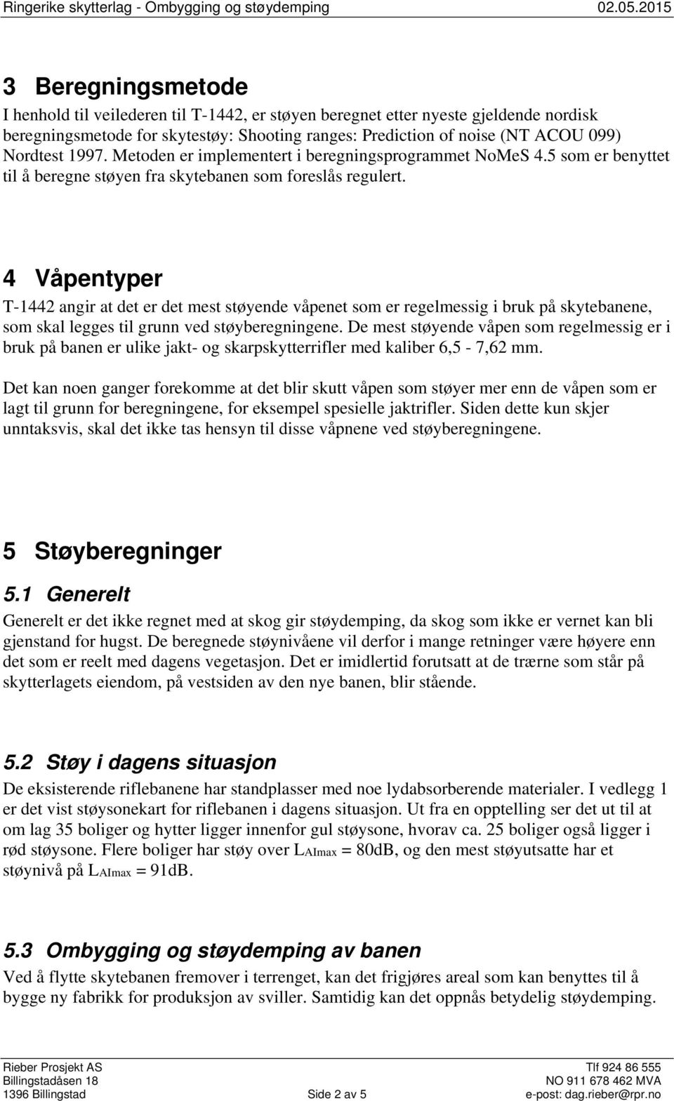 Nordtest 1997. Metoden er implementert i beregningsprogrammet NoMeS 4.5 som er benyttet til å beregne støyen fra skytebanen som foreslås regulert.