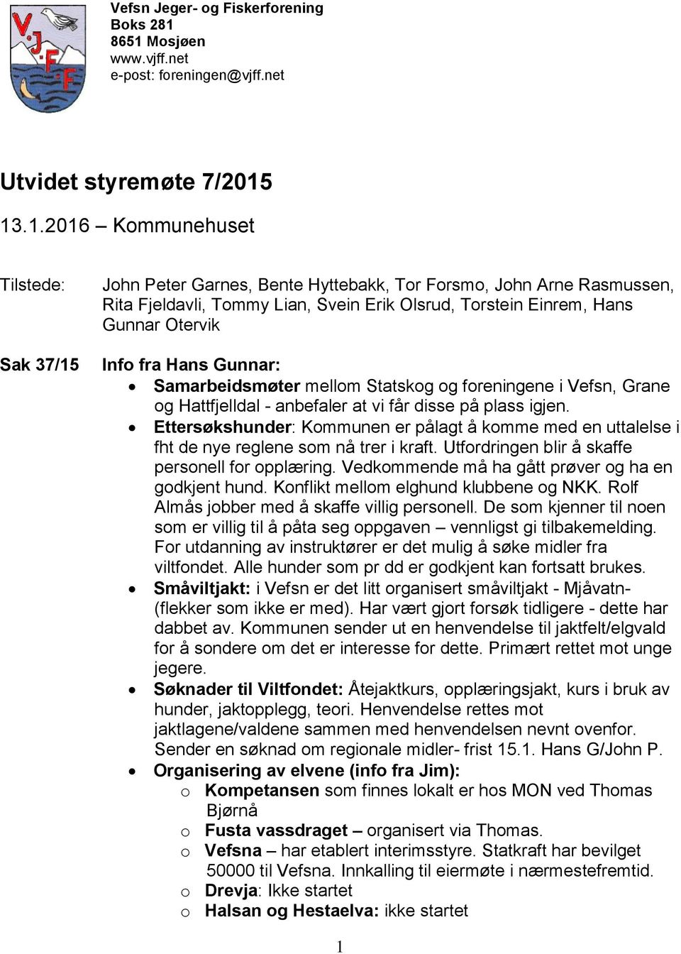 Tommy Lian, Svein Erik Olsrud, Torstein Einrem, Hans Gunnar Otervik Info fra Hans Gunnar: Samarbeidsmøter mellom Statskog og foreningene i Vefsn, Grane og Hattfjelldal - anbefaler at vi får disse på