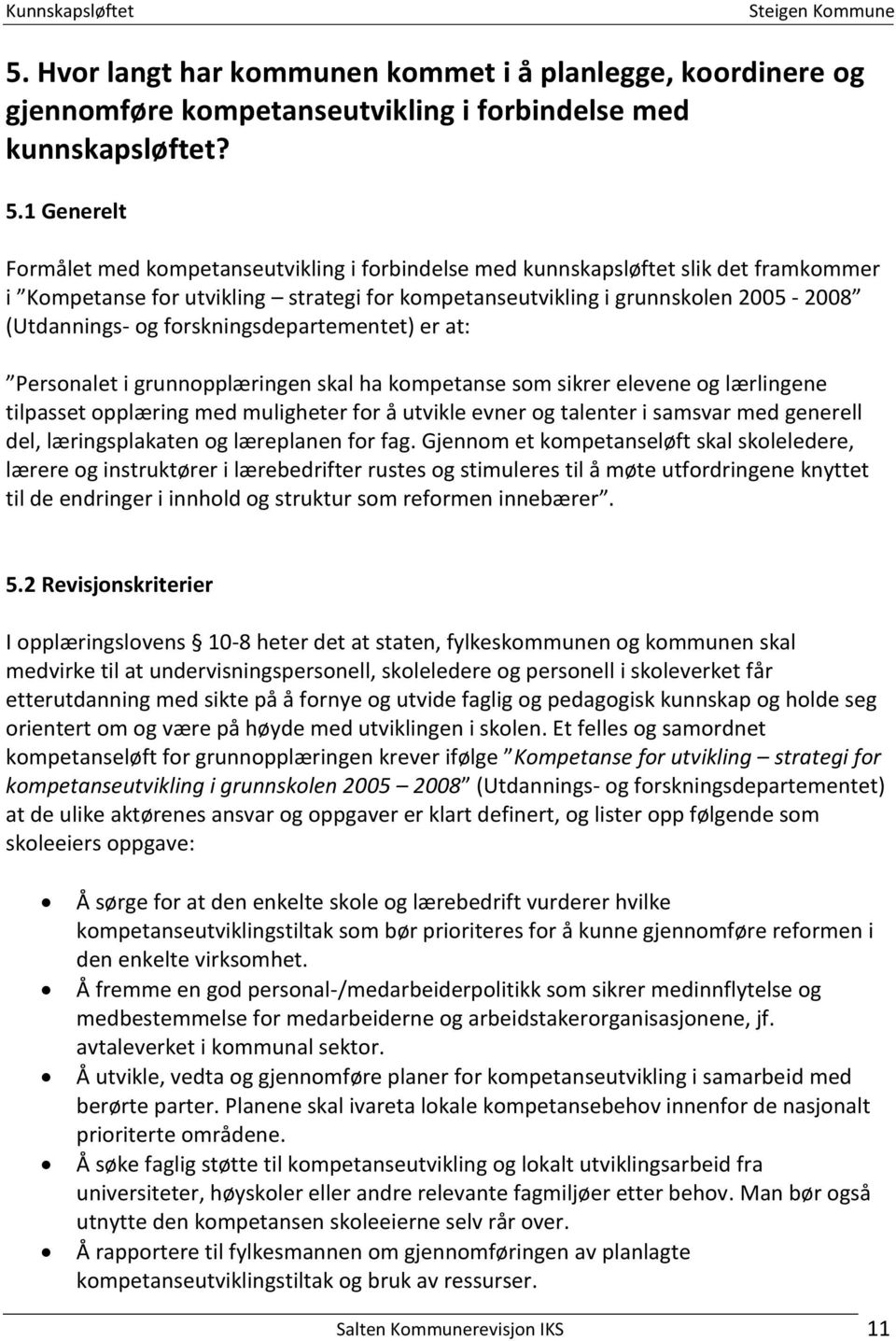 forskningsdepartementet) er at: Personalet i grunnopplæringen skal ha kompetanse som sikrer elevene og lærlingene tilpasset opplæring med muligheter for å utvikle evner og talenter i samsvar med