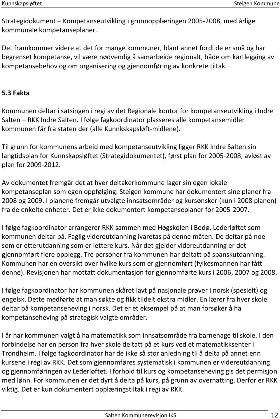 organisering og gjennomføring av konkrete tiltak. 5.3 Fakta Kommunen deltar i satsingen i regi av det Regionale kontor for kompetanseutvikling i Indre Salten RKK Indre Salten.