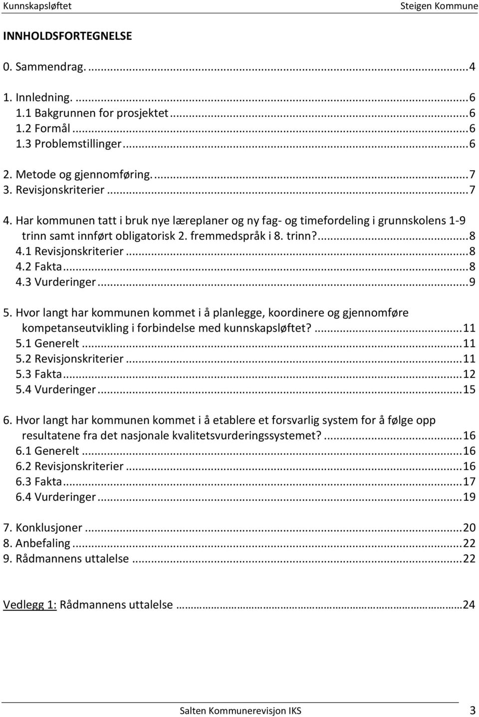 .. 9 5. Hvor langt har kommunen kommet i å planlegge, koordinere og gjennomføre kompetanseutvikling i forbindelse med kunnskapsløftet?... 11 5.1 Generelt... 11 5.2 Revisjonskriterier... 11 5.3 Fakta.