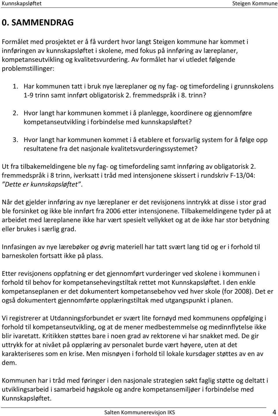 fremmedspråk i 8. trinn? 2. Hvor langt har kommunen kommet i å planlegge, koordinere og gjennomføre kompetanseutvikling i forbindelse med kunnskapsløftet? 3.