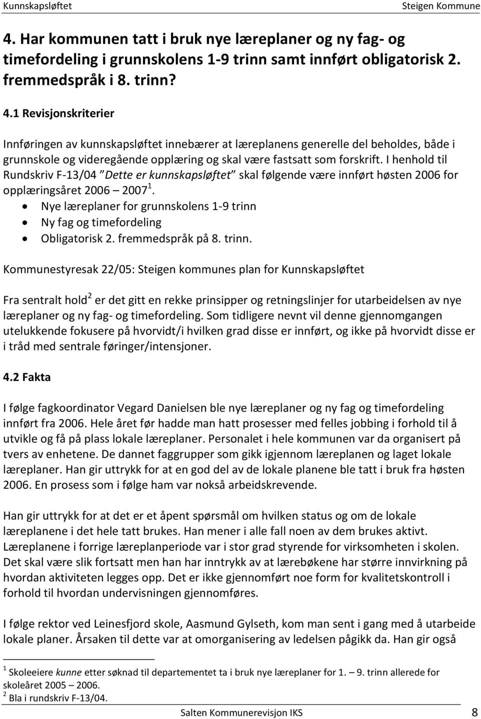 I henhold til Rundskriv F-13/04 Dette er kunnskapsløftet skal følgende være innført høsten 2006 for opplæringsåret 2006 2007 1.