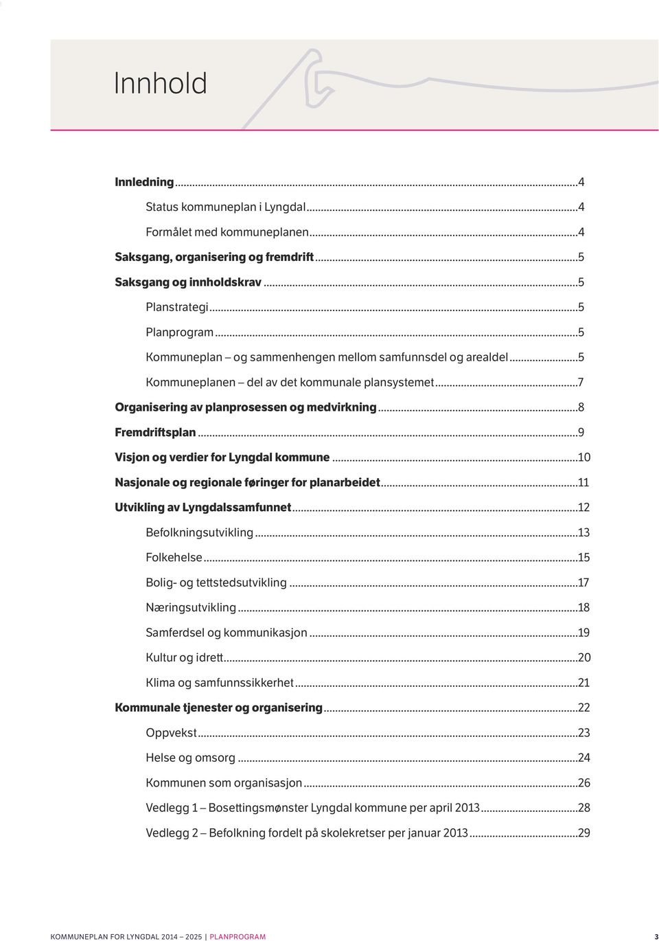 ..9 Visjon og verdier for Lyngdal kommune...10 Nasjonale og regionale føringer for planarbeidet...11 Utvikling av Lyngdalssamfunnet...12 Befolkningsutvikling...13 Folkehelse.