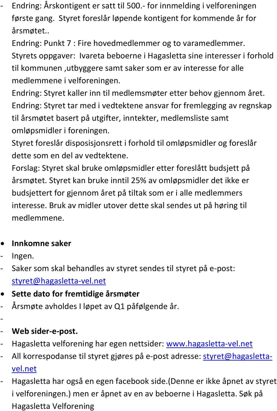 Styrets oppgaver: Ivareta beboerne i Hagasletta sine interesser i forhold til kommunen,utbyggere samt saker som er av interesse for alle medlemmene i velforeningen.