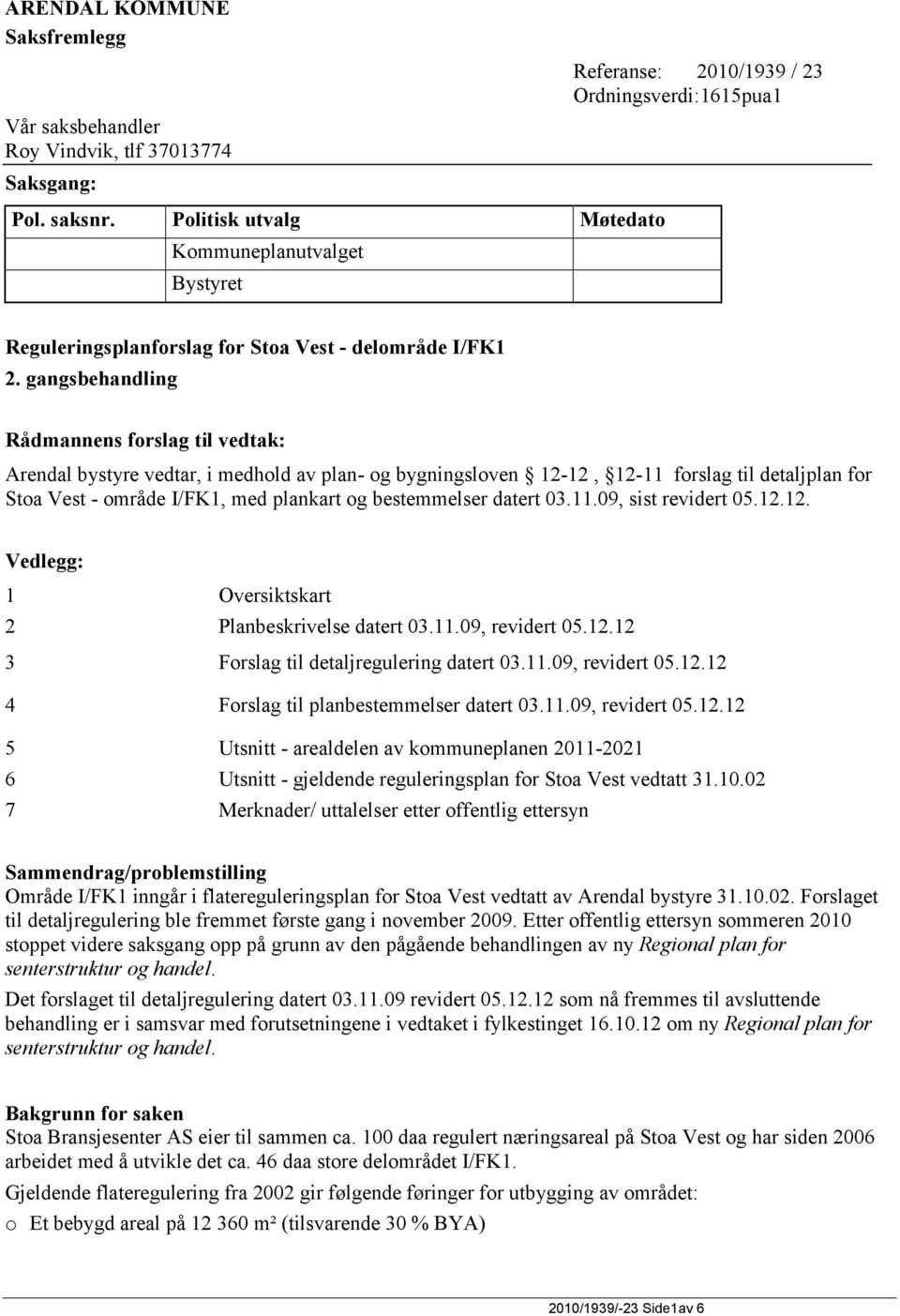 gangsbehandling Rådmannens forslag til vedtak: Arendal bystyre vedtar, i medhold av plan- og bygningsloven 12-12, 12-11 forslag til detaljplan for Stoa Vest - område I/FK1, med plankart og