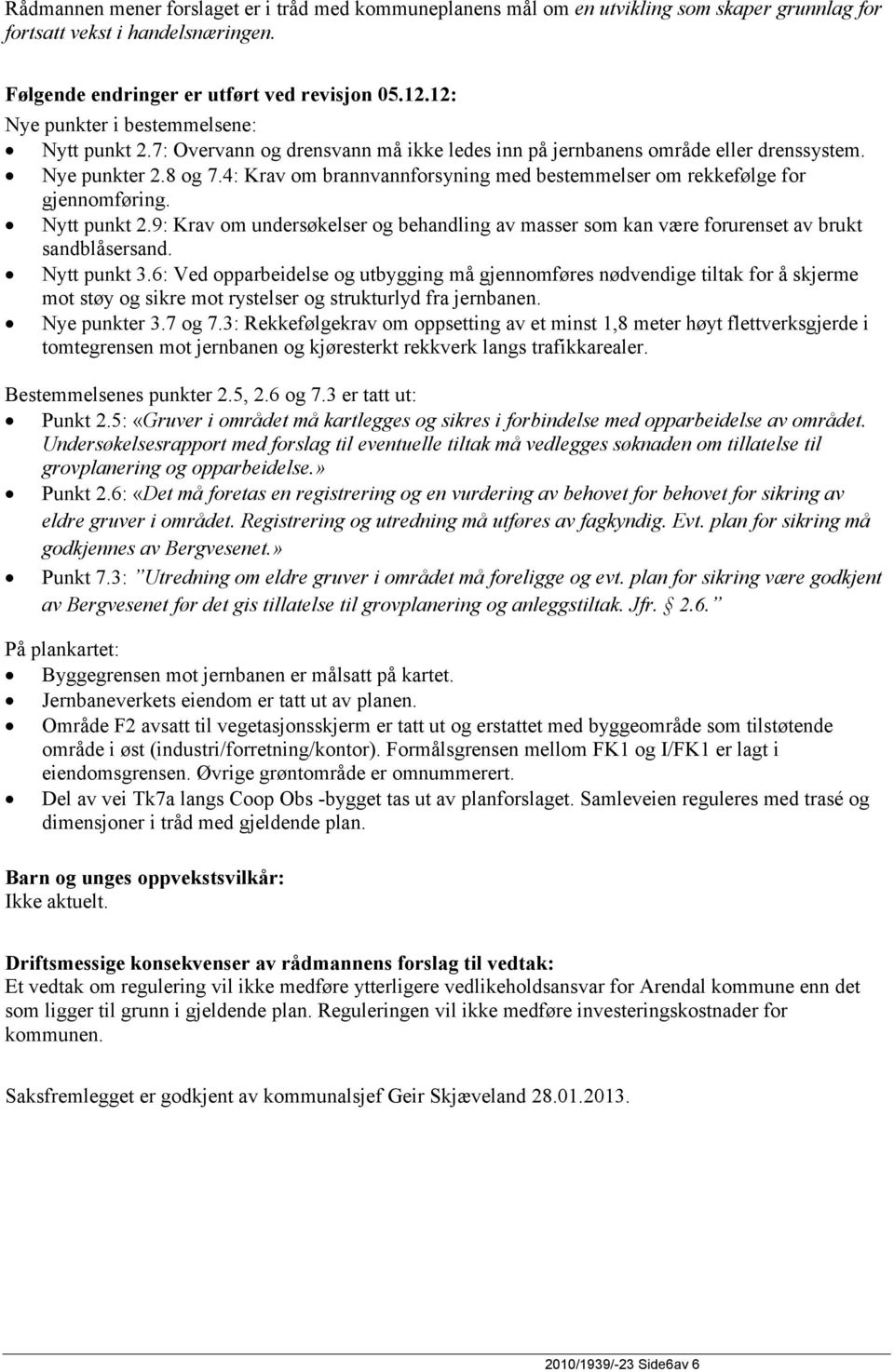 4: Krav om brannvannforsyning med bestemmelser om rekkefølge for gjennomføring. Nytt punkt 2.9: Krav om undersøkelser og behandling av masser som kan være forurenset av brukt sandblåsersand.