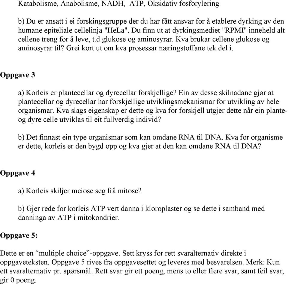 Grei kort ut om kva prosessar næringstoffane tek del i. Oppgave 3 a) Korleis er plantecellar og dyrecellar forskjellige?