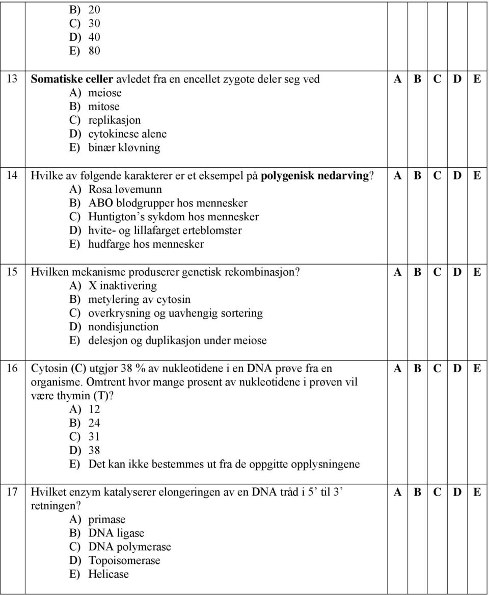 A) Rosa løvemunn B) ABO blodgrupper hos mennesker C) Huntigton s sykdom hos mennesker D) hvite- og lillafarget erteblomster ) hudfarge hos mennesker 15 Hvilken mekanisme produserer genetisk