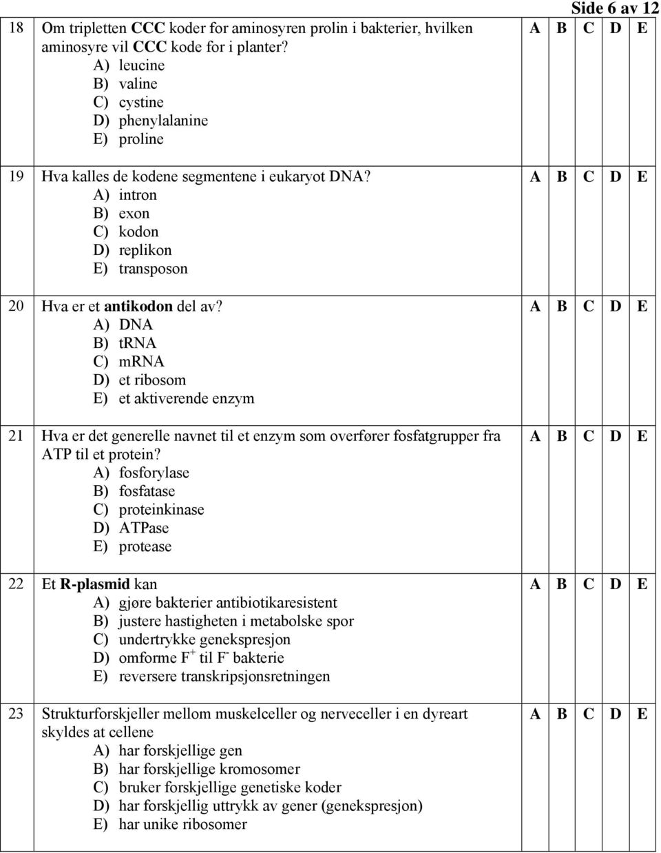 A) intron B) exon C) kodon D) replikon ) transposon 20 Hva er et antikodon del av?