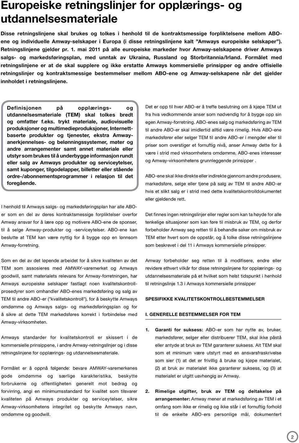 mai 2011 på alle europeiske markeder hvor Amway-selskapene driver Amways salgs- og markedsføringsplan, med unntak av Ukraina, Russland og Storbritannia/Irland.