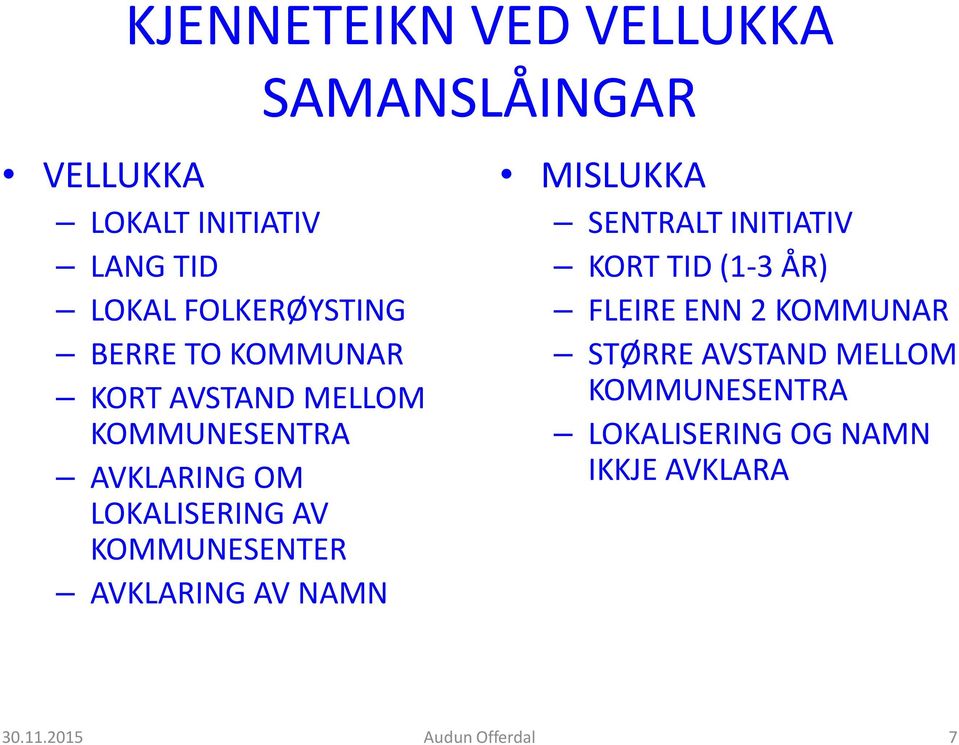 KOMMUNESENTER AVKLARING AV NAMN MISLUKKA SENTRALT INITIATIV KORT TID (1-3 ÅR) FLEIRE ENN 2