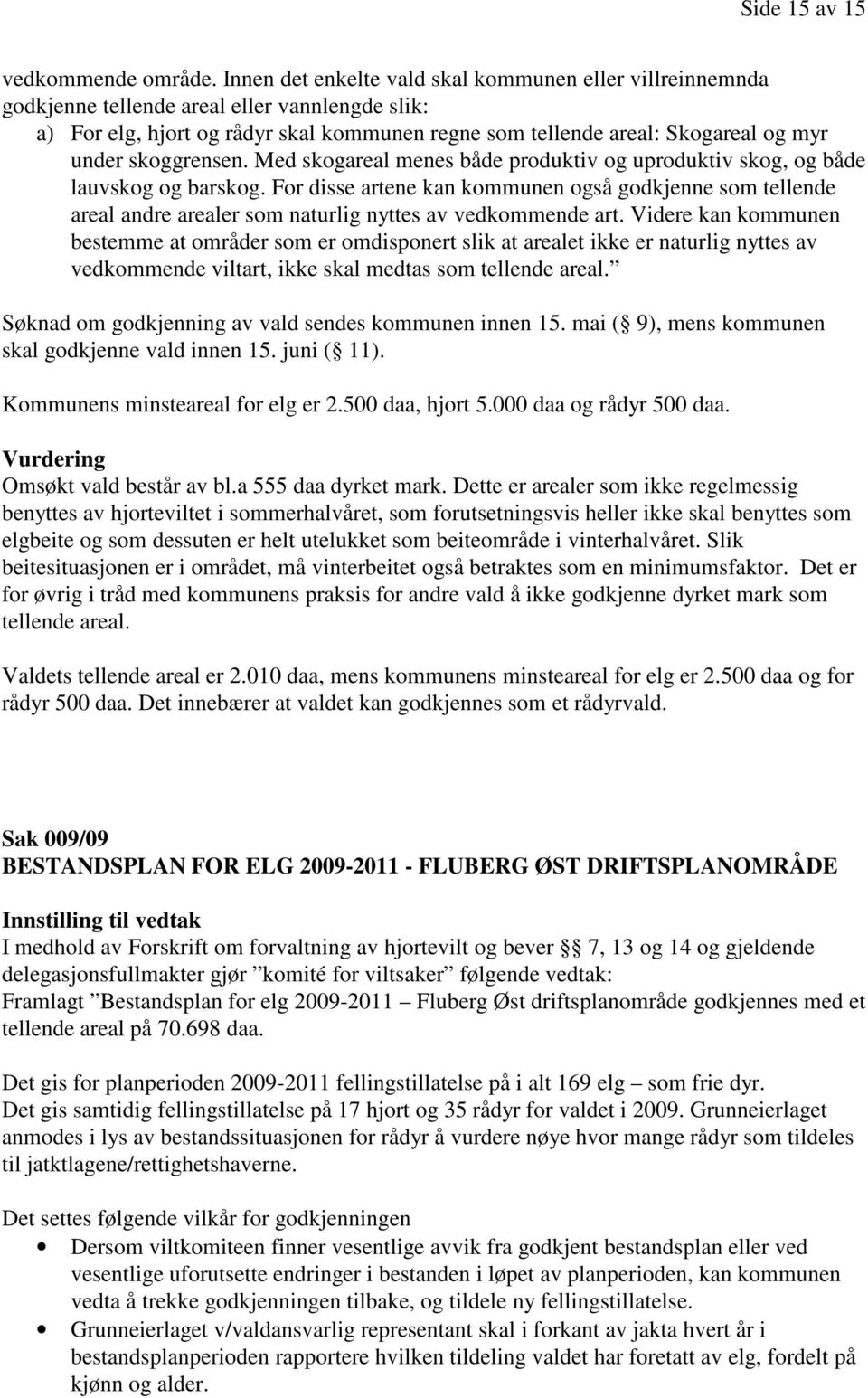 skoggrensen. Med skogareal menes både produktiv og uproduktiv skog, og både lauvskog og barskog.