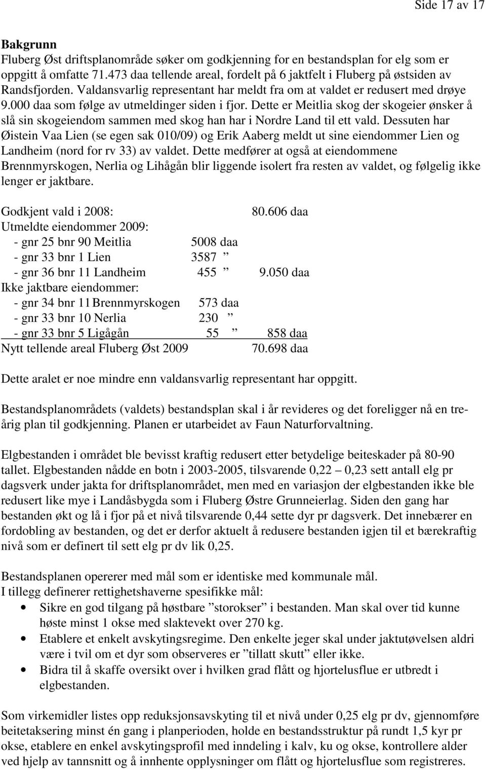 000 daa som følge av utmeldinger siden i fjor. Dette er Meitlia skog der skogeier ønsker å slå sin skogeiendom sammen med skog han har i Nordre Land til ett vald.