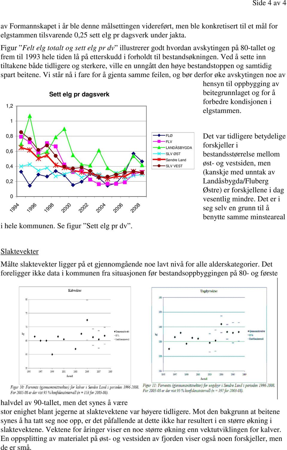 Ved å sette inn tiltakene både tidligere og sterkere, ville en unngått den høye bestandstoppen og samtidig spart beitene.