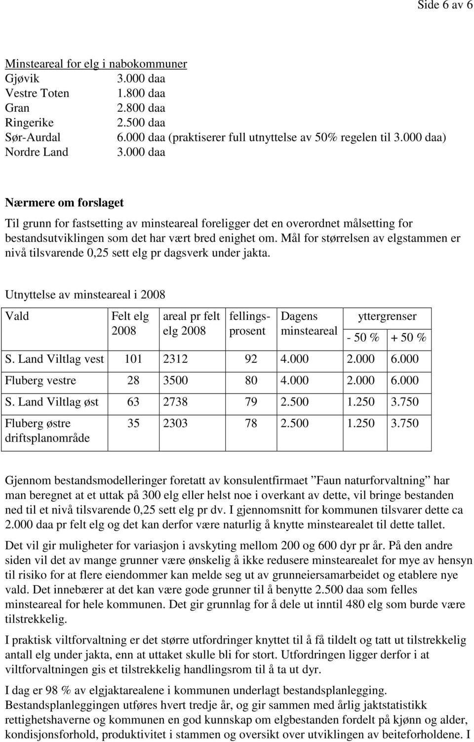 Mål for størrelsen av elgstammen er nivå tilsvarende 0,25 sett elg pr dagsverk under jakta.