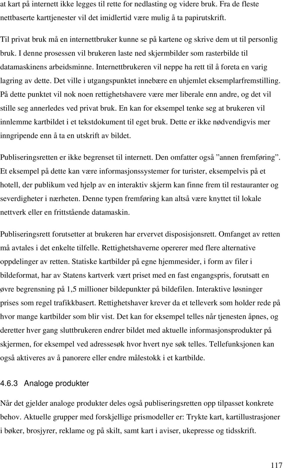 Internettbrukeren vil neppe ha rett til å foreta en varig lagring av dette. Det ville i utgangspunktet innebære en uhjemlet eksemplarfremstilling.