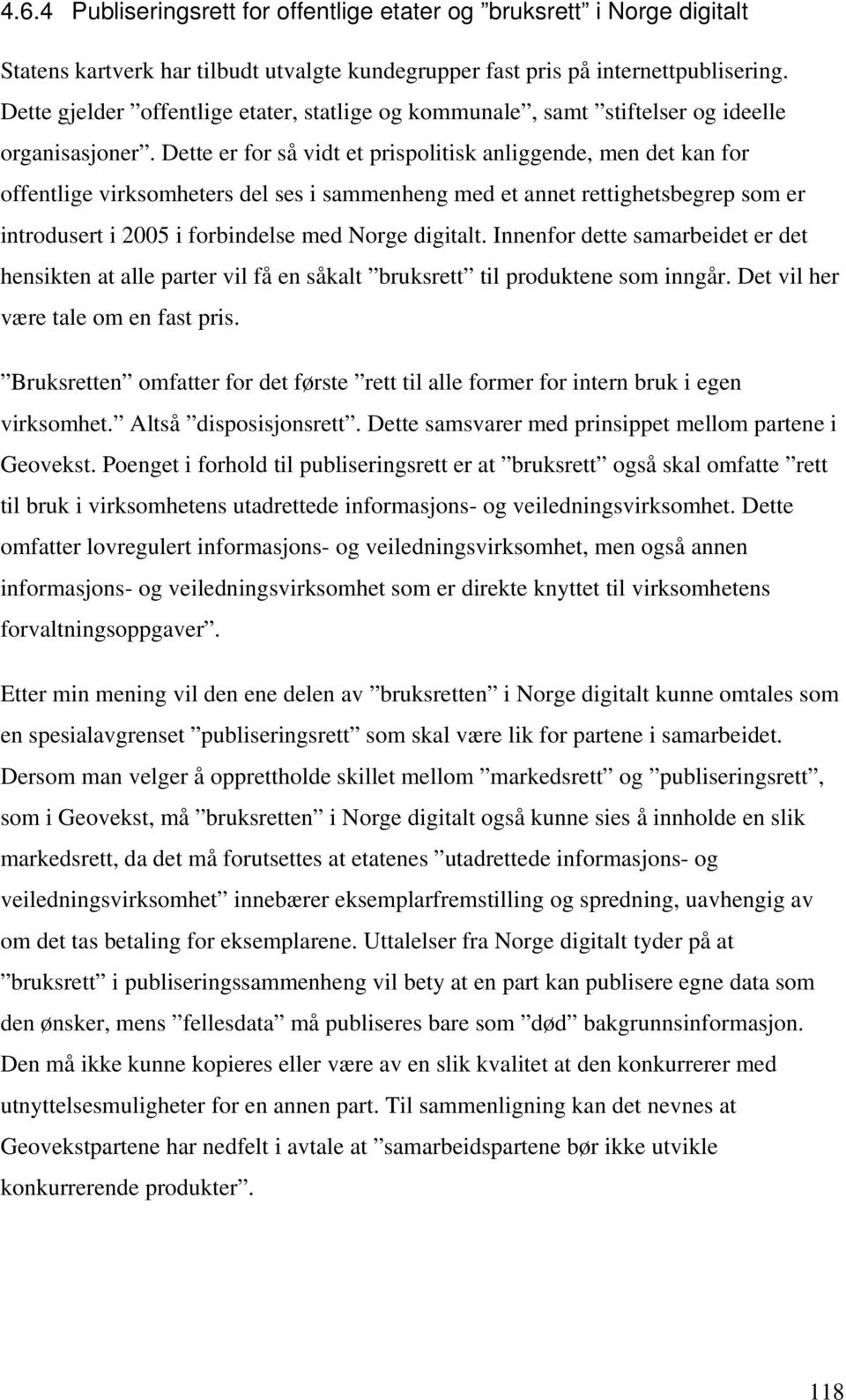 Dette er for så vidt et prispolitisk anliggende, men det kan for offentlige virksomheters del ses i sammenheng med et annet rettighetsbegrep som er introdusert i 2005 i forbindelse med Norge digitalt.