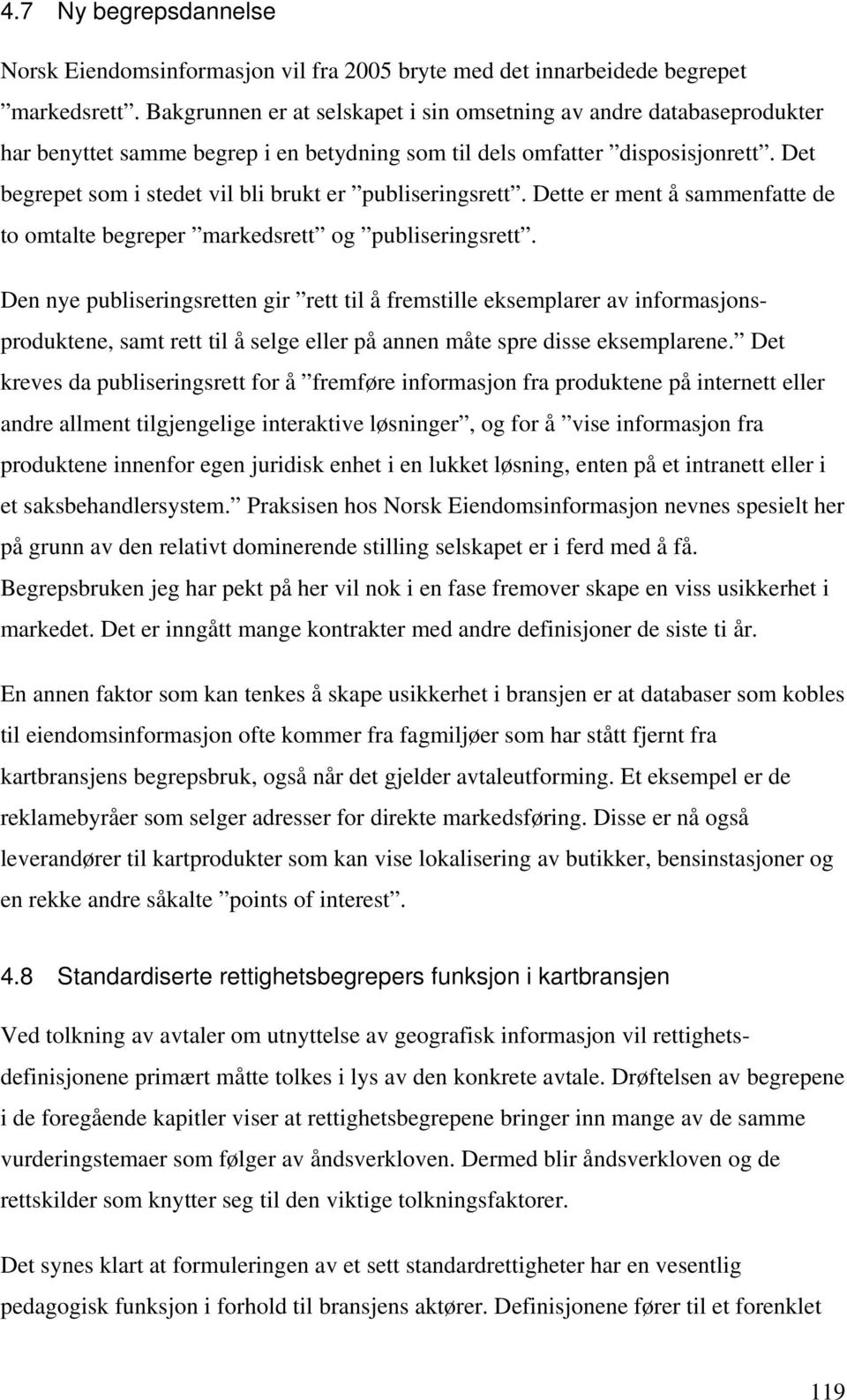 Det begrepet som i stedet vil bli brukt er publiseringsrett. Dette er ment å sammenfatte de to omtalte begreper markedsrett og publiseringsrett.