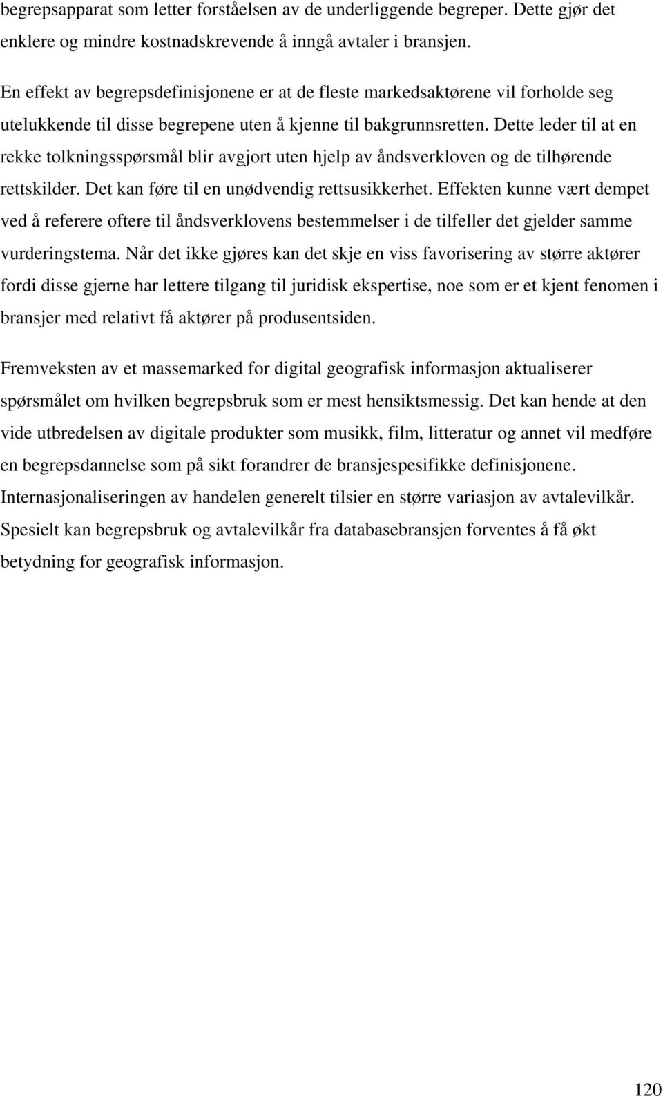 Dette leder til at en rekke tolkningsspørsmål blir avgjort uten hjelp av åndsverkloven og de tilhørende rettskilder. Det kan føre til en unødvendig rettsusikkerhet.