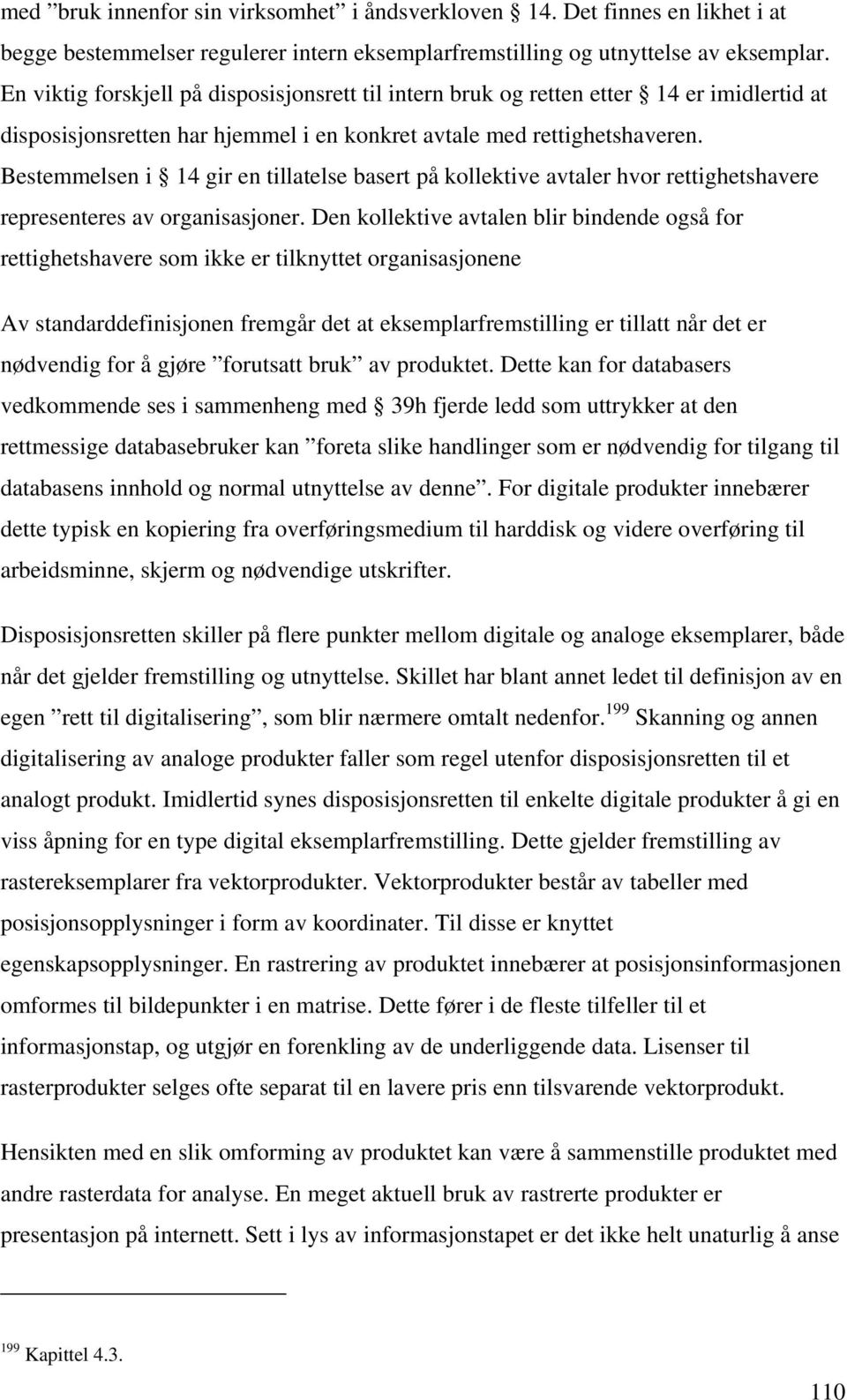 Bestemmelsen i 14 gir en tillatelse basert på kollektive avtaler hvor rettighetshavere representeres av organisasjoner.