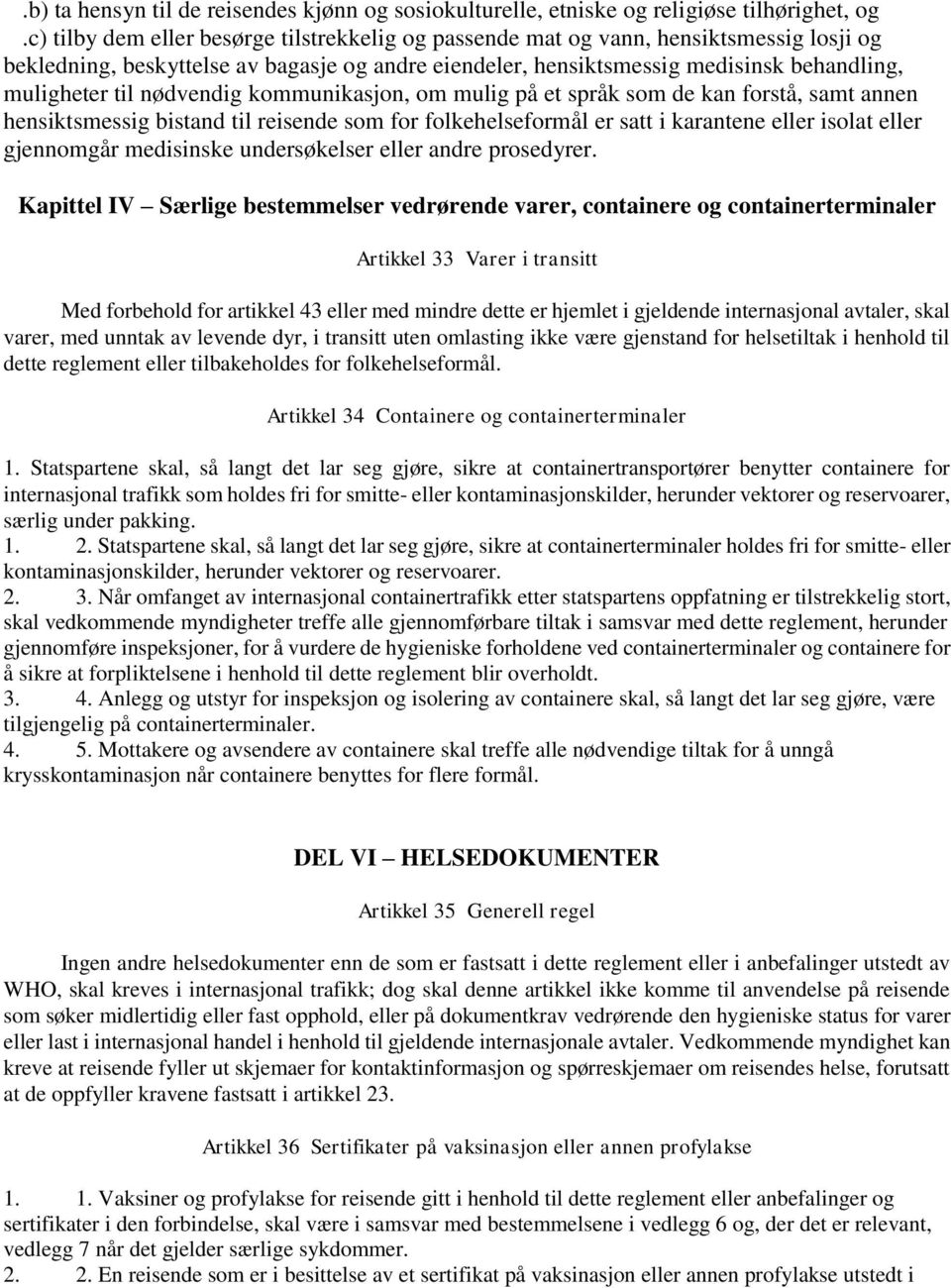 nødvendig kommunikasjon, om mulig på et språk som de kan forstå, samt annen hensiktsmessig bistand til reisende som for folkehelseformål er satt i karantene eller isolat eller gjennomgår medisinske